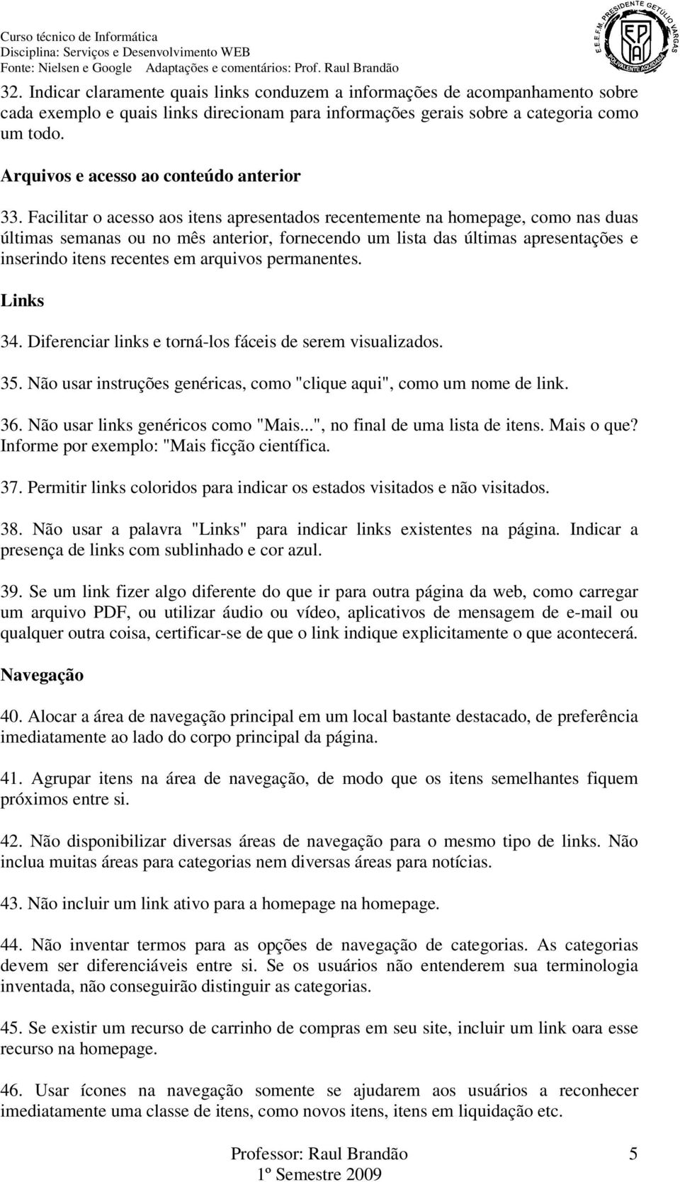 Facilitar o acesso aos itens apresentados recentemente na homepage, como nas duas últimas semanas ou no mês anterior, fornecendo um lista das últimas apresentações e inserindo itens recentes em