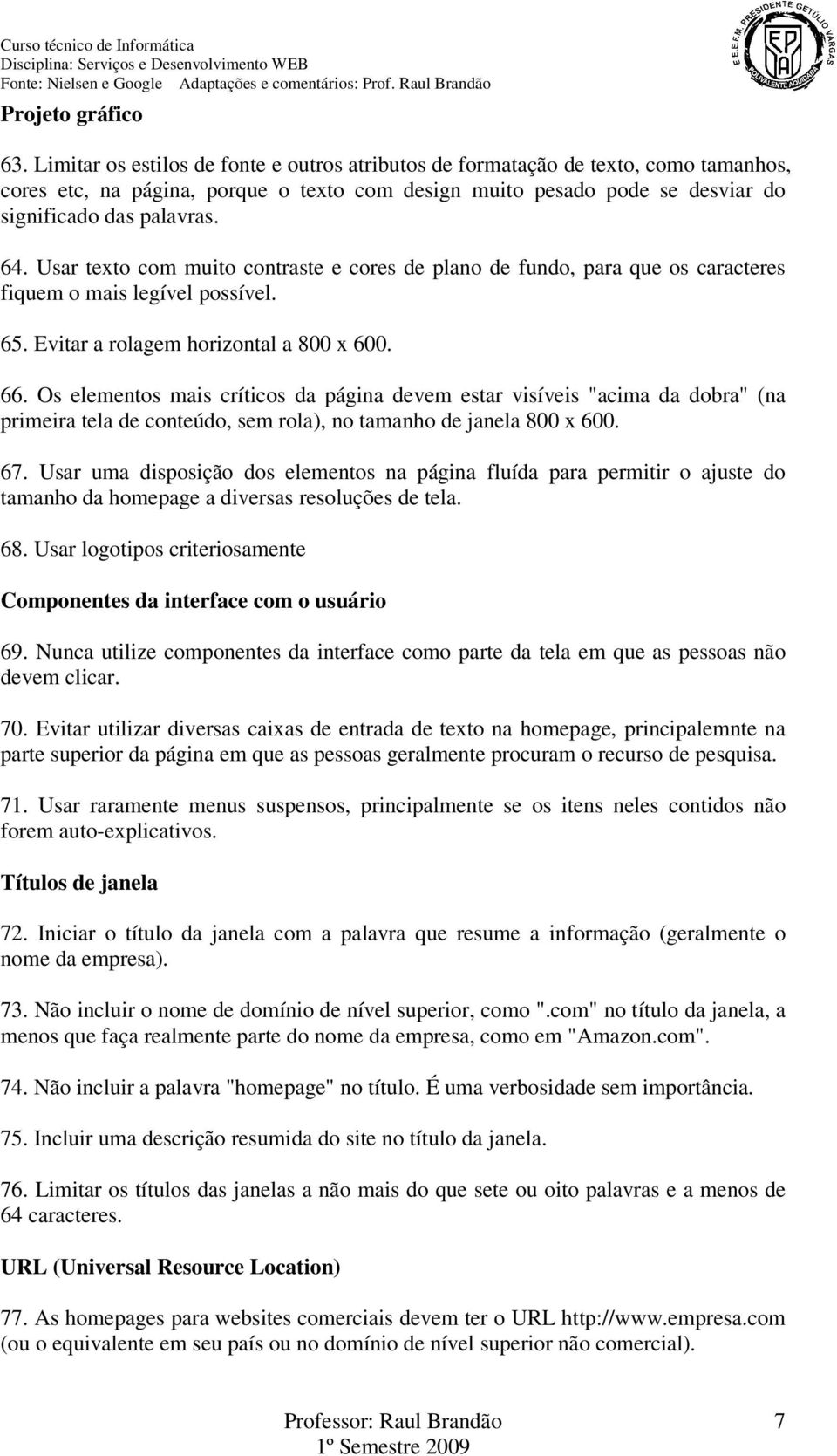 Usar texto com muito contraste e cores de plano de fundo, para que os caracteres fiquem o mais legível possível. 65. Evitar a rolagem horizontal a 800 x 600. 66.