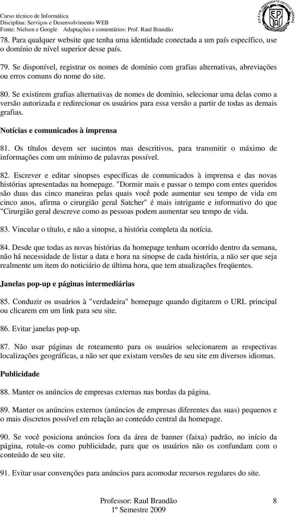 Se existirem grafias alternativas de nomes de domínio, selecionar uma delas como a versão autorizada e redirecionar os usuários para essa versão a partir de todas as demais grafias.