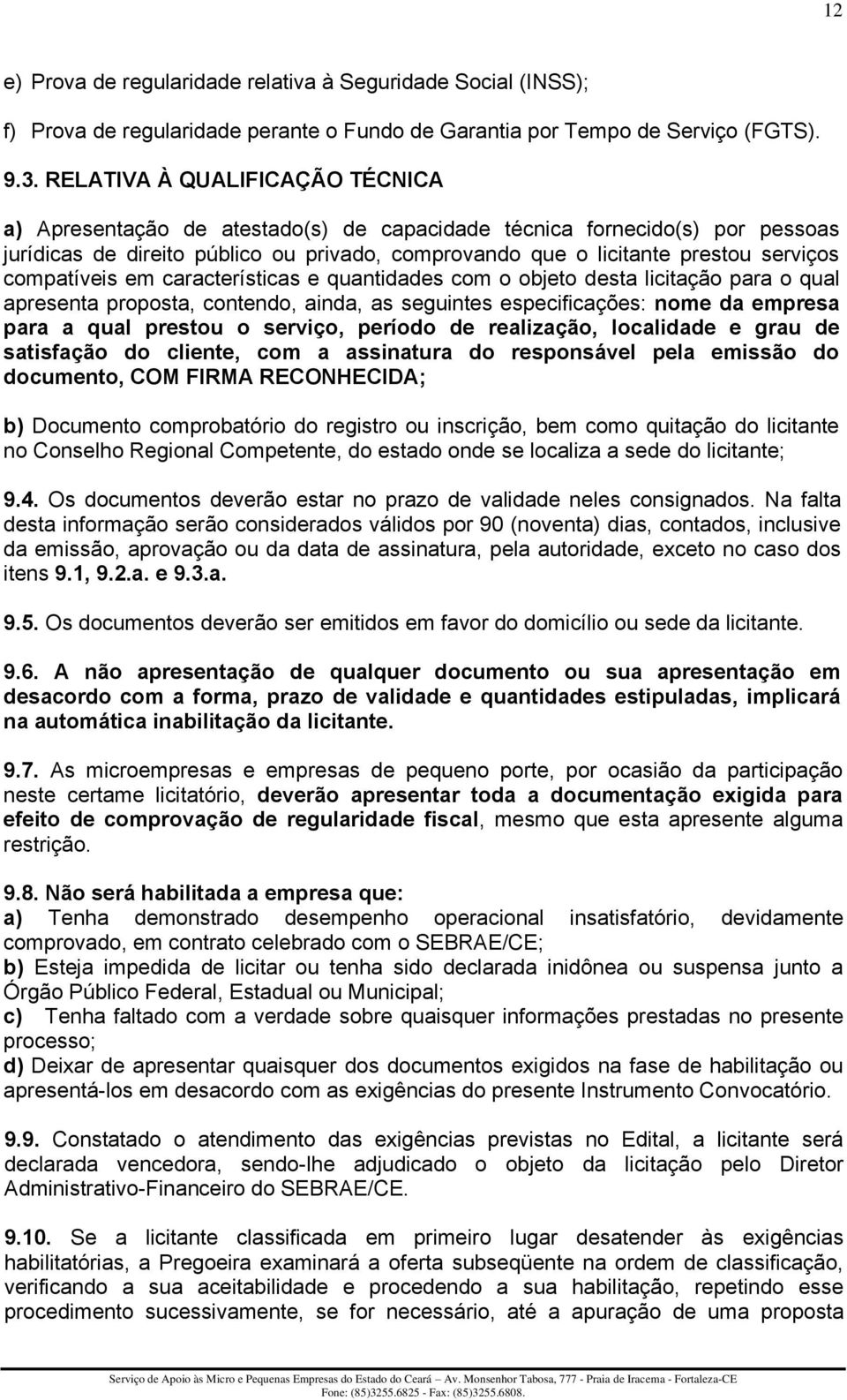 compatíveis em características e quantidades com o objeto desta licitação para o qual apresenta proposta, contendo, ainda, as seguintes especificações: nome da empresa para a qual prestou o serviço,