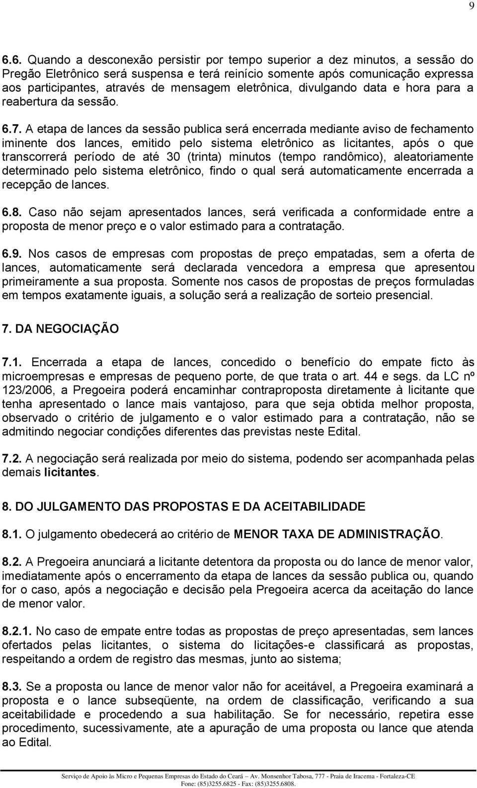 A etapa de lances da sessão publica será encerrada mediante aviso de fechamento iminente dos lances, emitido pelo sistema eletrônico as licitantes, após o que transcorrerá período de até 30 (trinta)