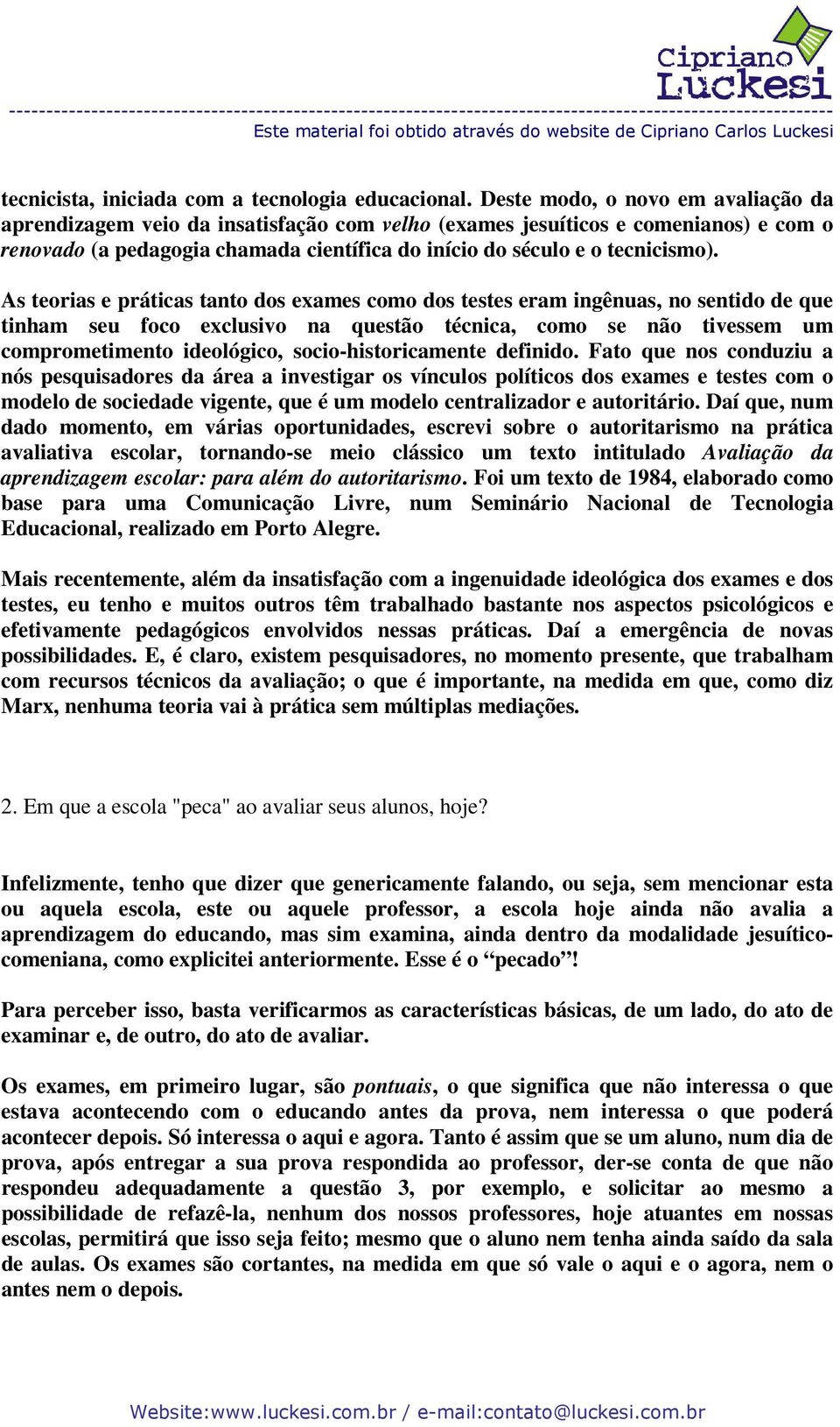 As teorias e práticas tanto dos exames como dos testes eram ingênuas, no sentido de que tinham seu foco exclusivo na questão técnica, como se não tivessem um comprometimento ideológico,