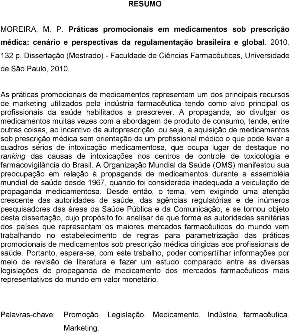 As práticas promocionais de medicamentos representam um dos principais recursos de marketing utilizados pela indústria farmacêutica tendo como alvo principal os profissionais da saúde habilitados a