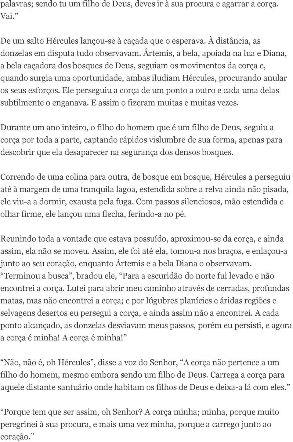 esforços. Ele perseguiu a corça de um ponto a outro e cada uma delas subtilmente o enganava. E assim o fizeram muitas e muitas vezes.