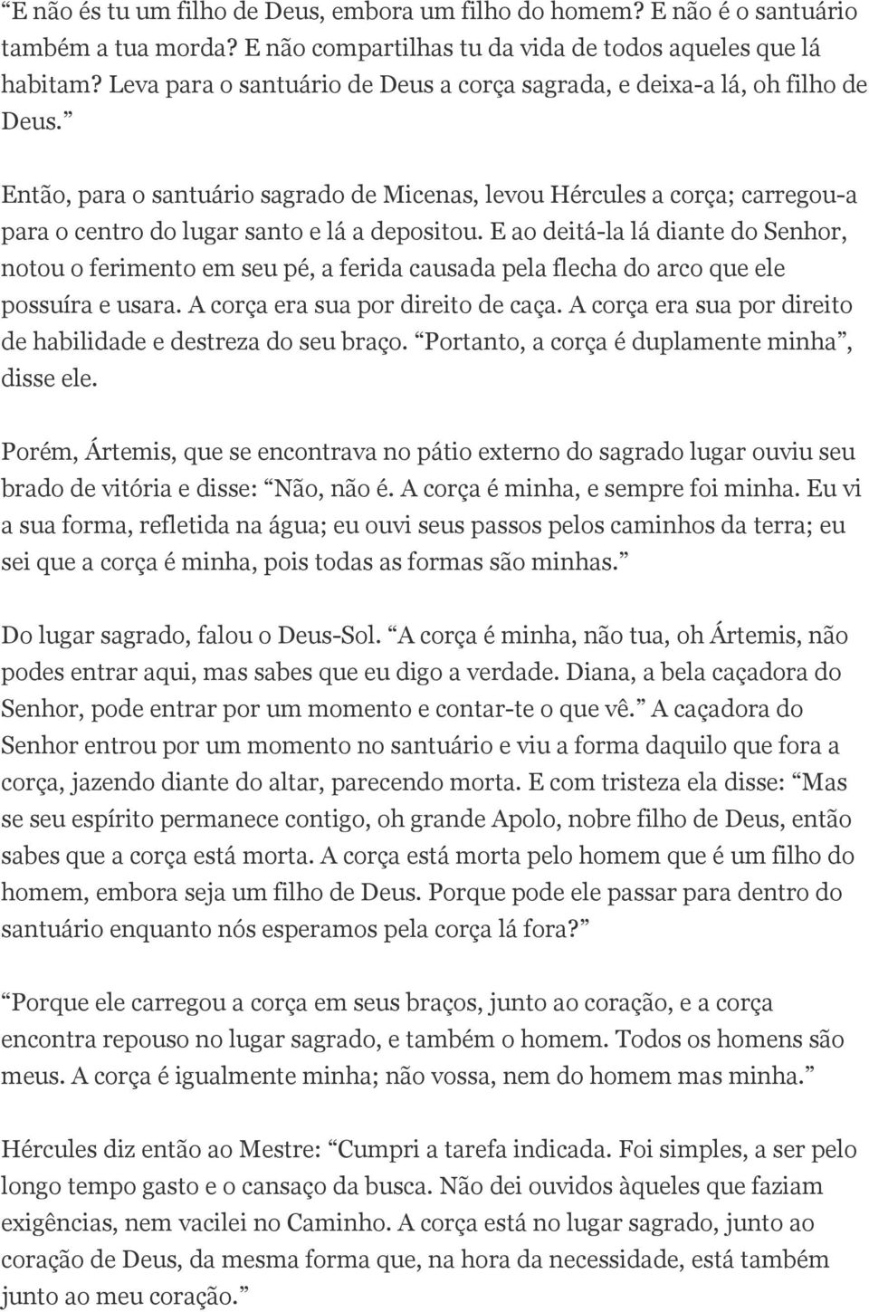 Então, para o santuário sagrado de Micenas, levou Hércules a corça; carregou-a para o centro do lugar santo e lá a depositou.