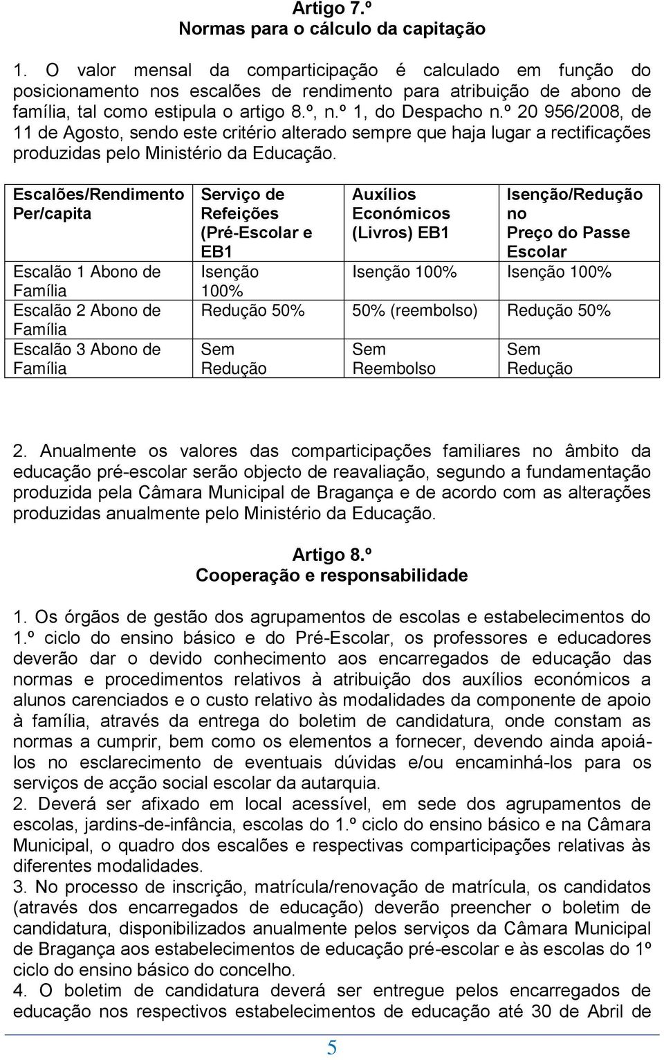 º 20 956/2008, de 11 de Agosto, sendo este critério alterado sempre que haja lugar a rectificações produzidas pelo Ministério da Educação.