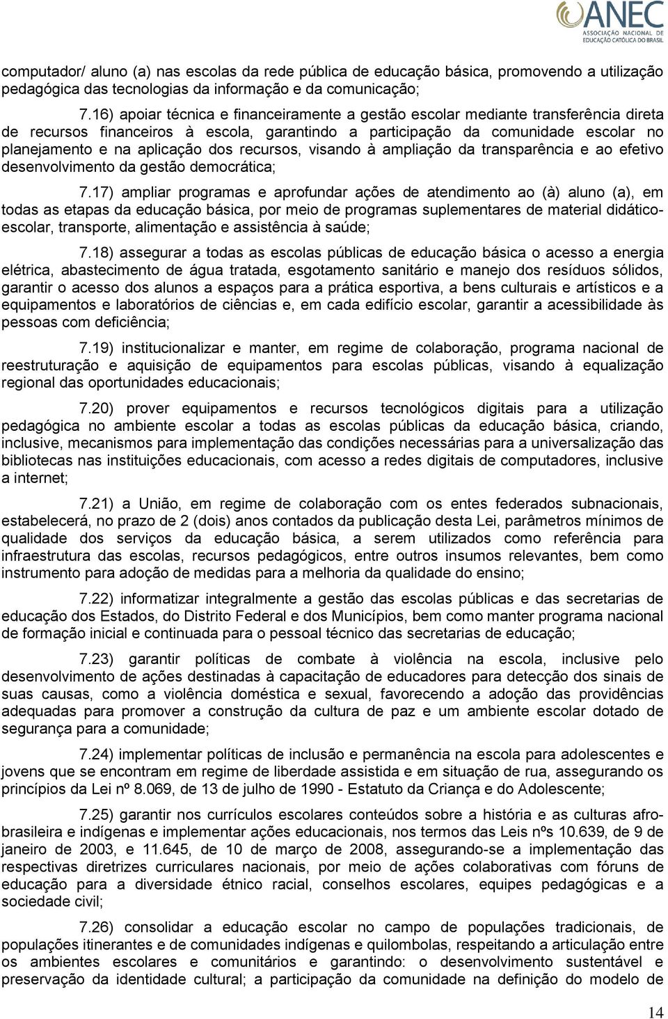 dos recursos, visando à ampliação da transparência e ao efetivo desenvolvimento da gestão democrática; 7.