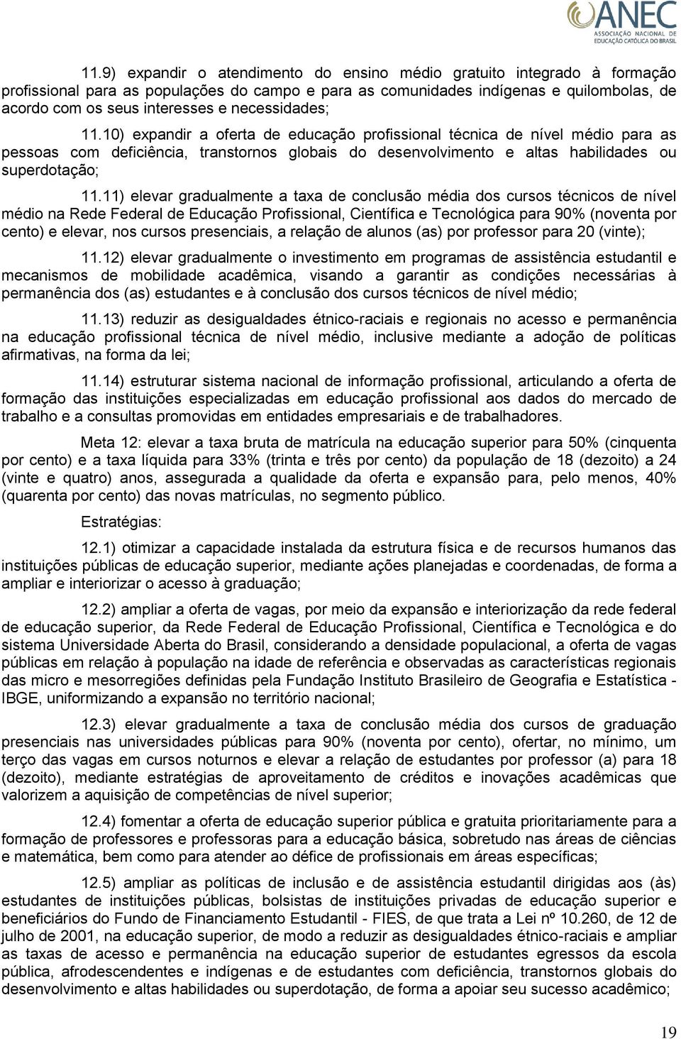 11) elevar gradualmente a taxa de conclusão média dos cursos técnicos de nível médio na Rede Federal de Educação Profissional, Científica e Tecnológica para 90% (noventa por cento) e elevar, nos