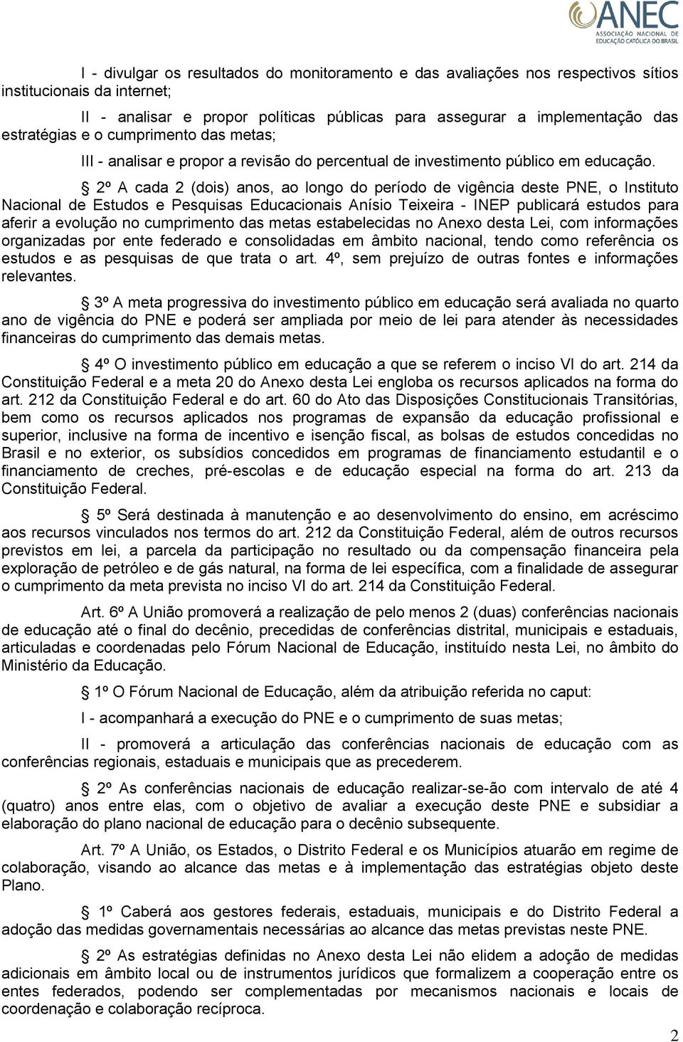 2º A cada 2 (dois) anos, ao longo do período de vigência deste PNE, o Instituto Nacional de Estudos e Pesquisas Educacionais Anísio Teixeira - INEP publicará estudos para aferir a evolução no