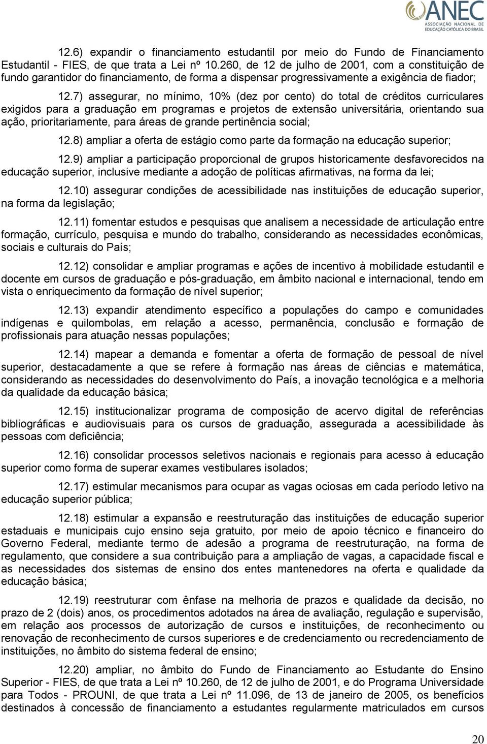 7) assegurar, no mínimo, 10% (dez por cento) do total de créditos curriculares exigidos para a graduação em programas e projetos de extensão universitária, orientando sua ação, prioritariamente, para