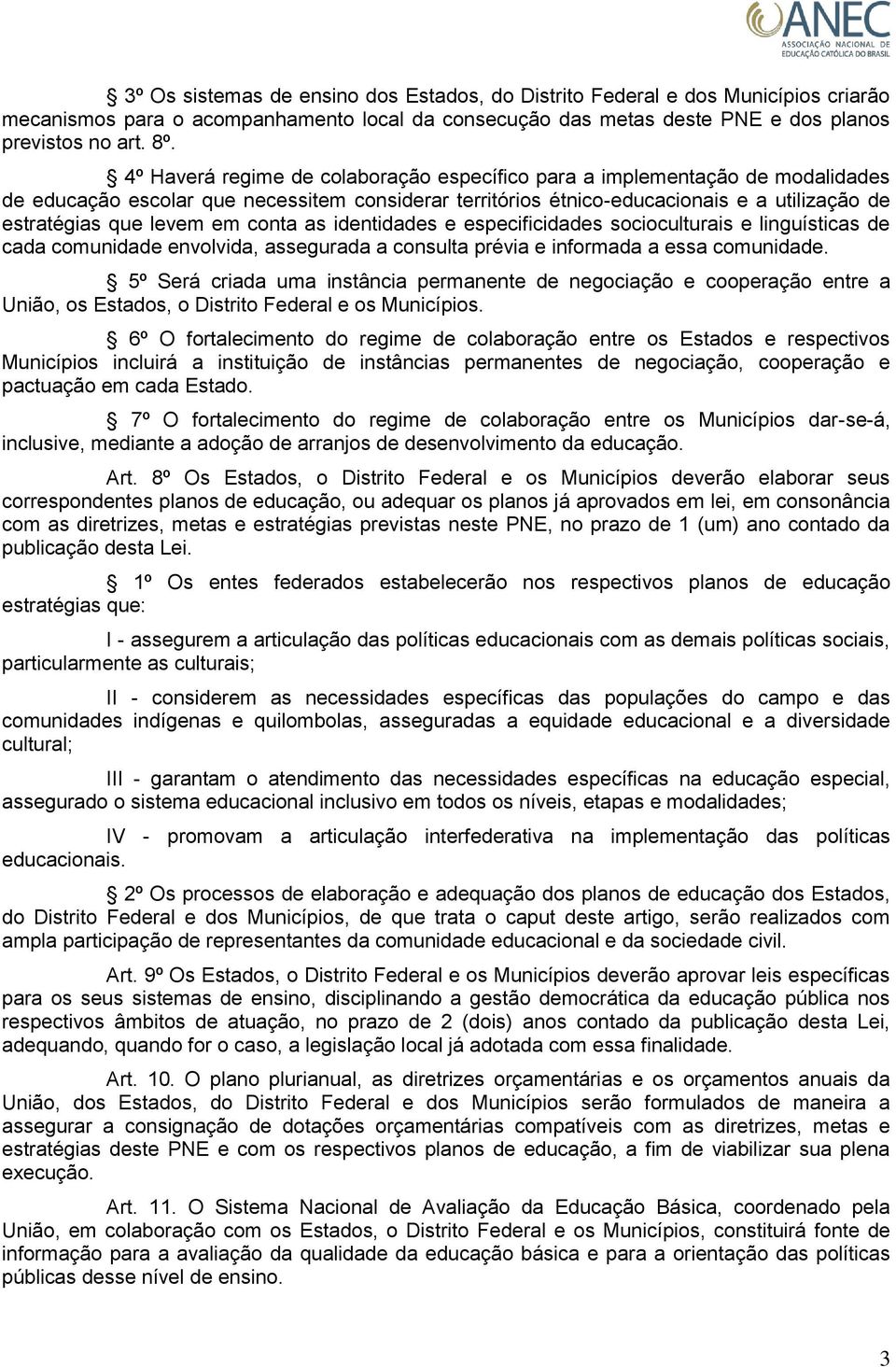 conta as identidades e especificidades socioculturais e linguísticas de cada comunidade envolvida, assegurada a consulta prévia e informada a essa comunidade.