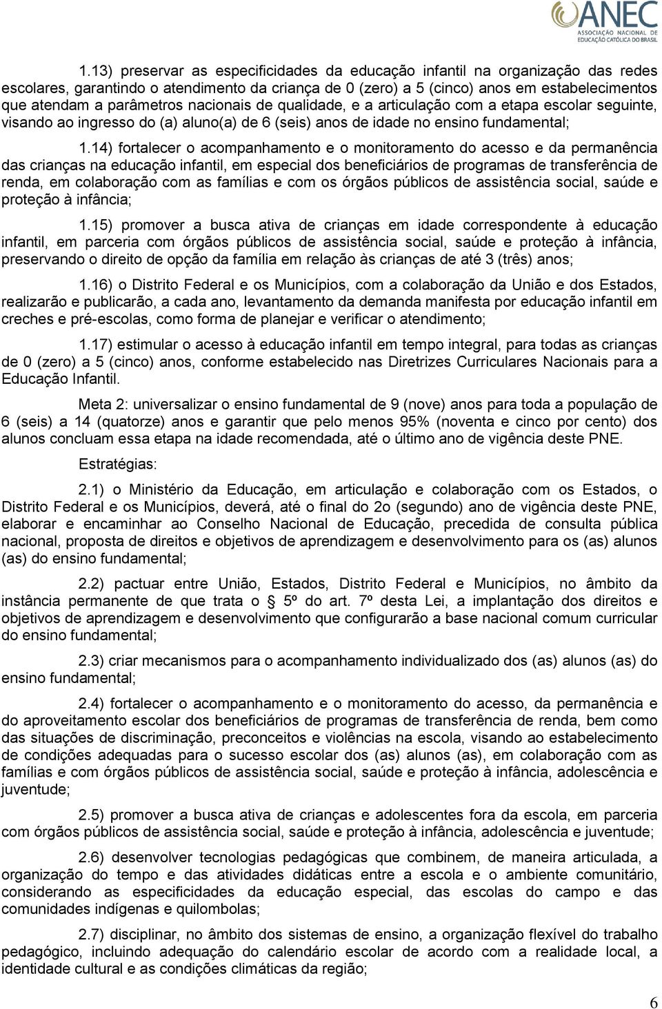 14) fortalecer o acompanhamento e o monitoramento do acesso e da permanência das crianças na educação infantil, em especial dos beneficiários de programas de transferência de renda, em colaboração