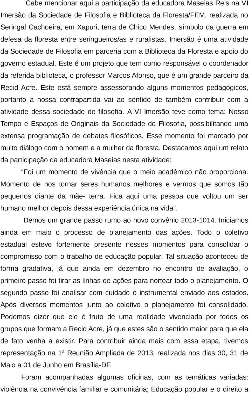 Este é um projeto que tem como responsável o coordenador da referida biblioteca, o professor Marcos Afonso, que é um grande parceiro da Recid Acre.