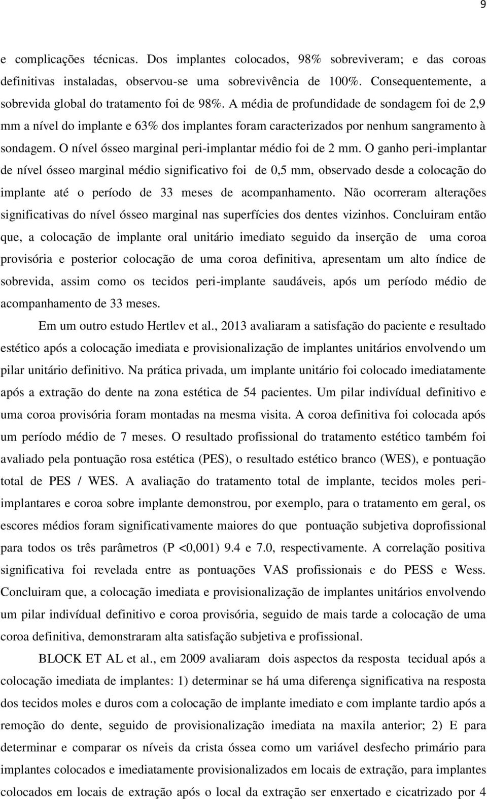 A média de profundidade de sondagem foi de 2,9 mm a nível do implante e 63% dos implantes foram caracterizados por nenhum sangramento à sondagem.