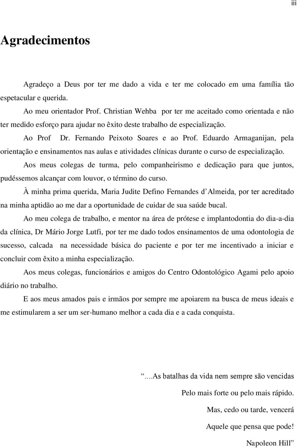 Eduardo Armaganijan, pela orientação e ensinamentos nas aulas e atividades clínicas durante o curso de especialização.