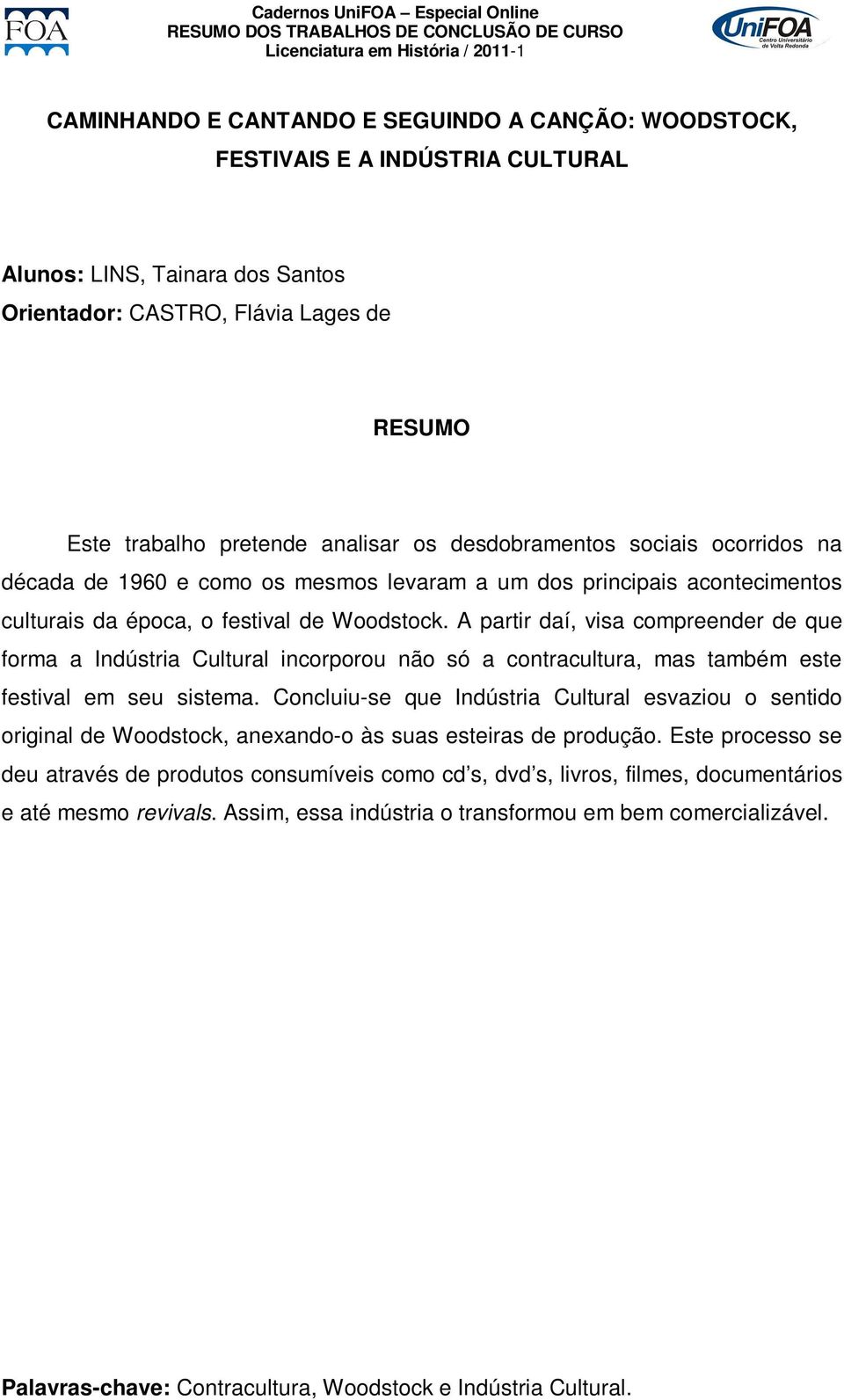 A partir daí, visa compreender de que forma a Indústria Cultural incorporou não só a contracultura, mas também este festival em seu sistema.