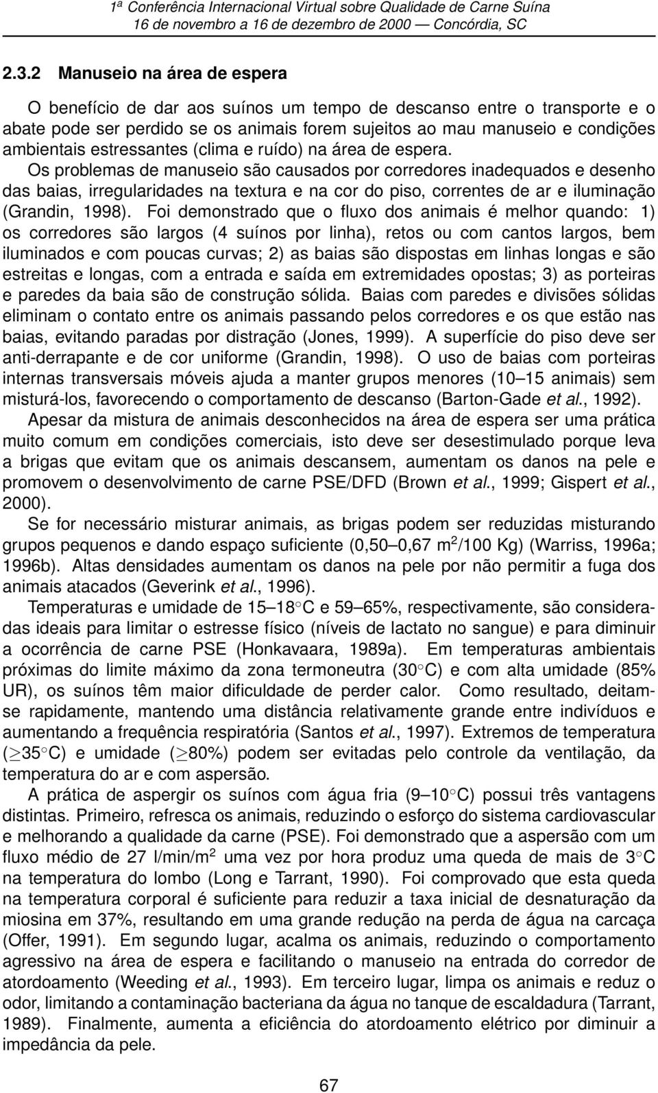 Os problemas de manuseio são causados por corredores inadequados e desenho das baias, irregularidades na textura e na cor do piso, correntes de ar e iluminação (Grandin, 1998).