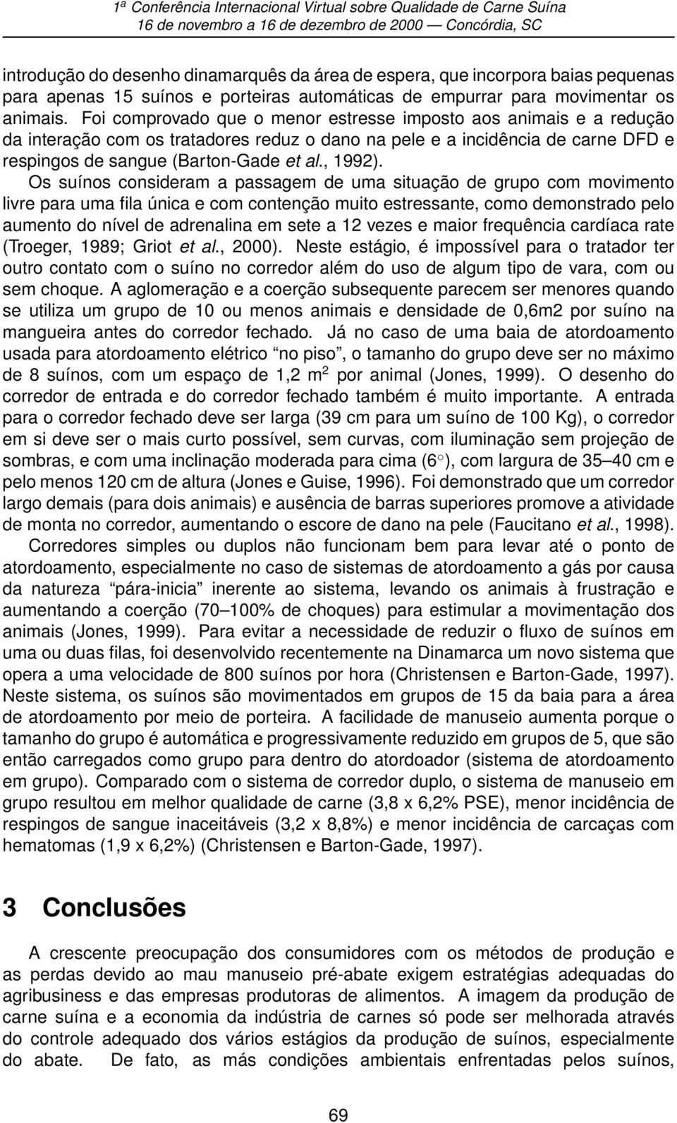 Os suínos consideram a passagem de uma situação de grupo com movimento livre para uma fila única e com contenção muito estressante, como demonstrado pelo aumento do nível de adrenalina em sete a 12