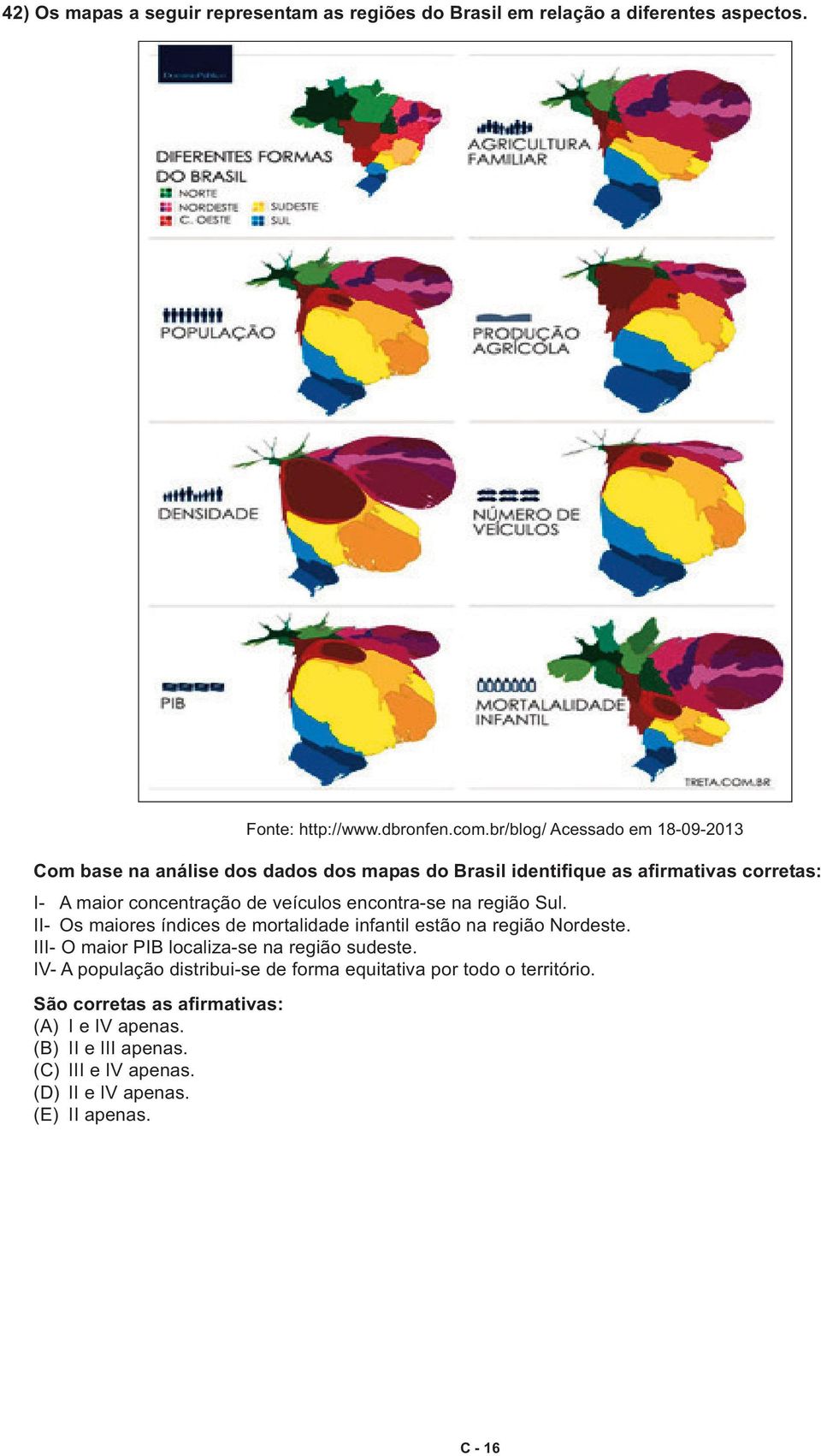 encontra-se na região Sul. II- Os maiores índices de mortalidade infantil estão na região Nordeste. III- O maior PIB localiza-se na região sudeste.