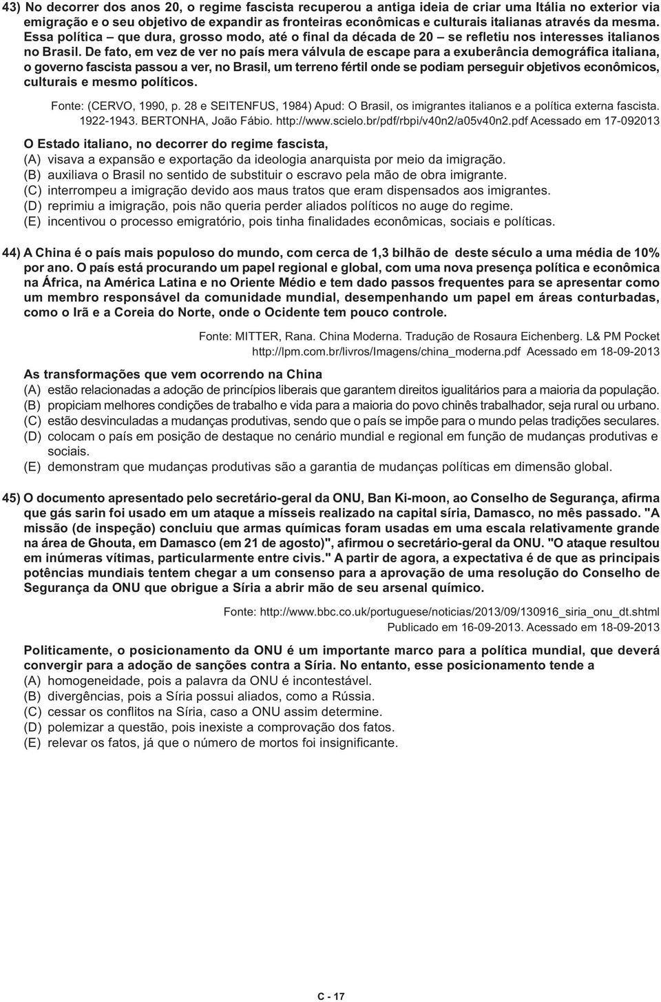 De fato, em vez de ver no país mera válvula de escape para a exuberância demográfica italiana, o governo fascista passou a ver, no Brasil, um terreno fértil onde se podiam perseguir objetivos