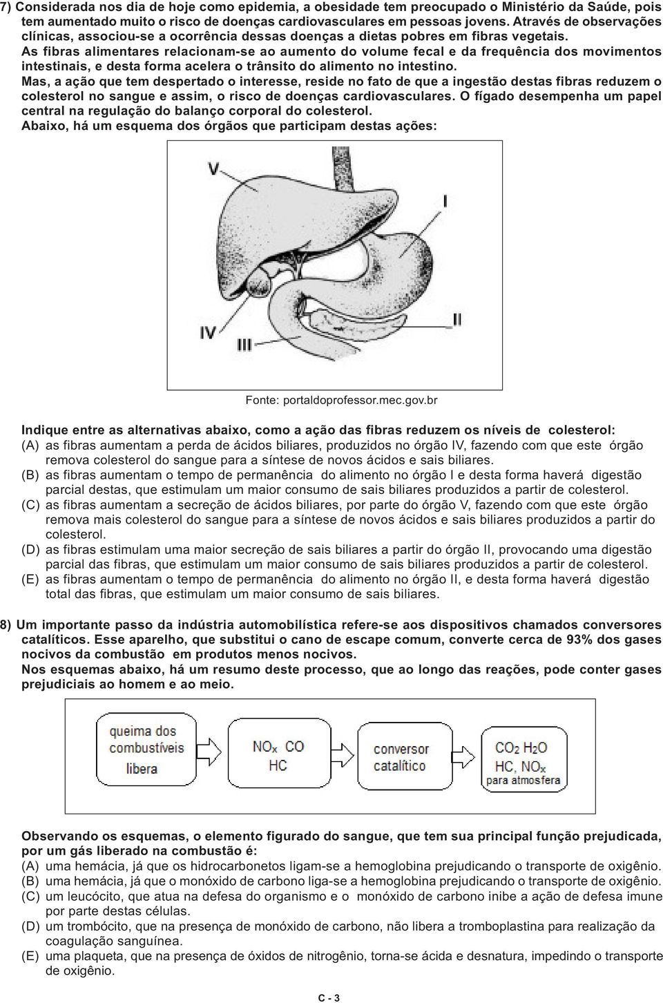 As fibras alimentares relacionam-se ao aumento do volume fecal e da frequência dos movimentos intestinais, e desta forma acelera o trânsito do alimento no intestino.