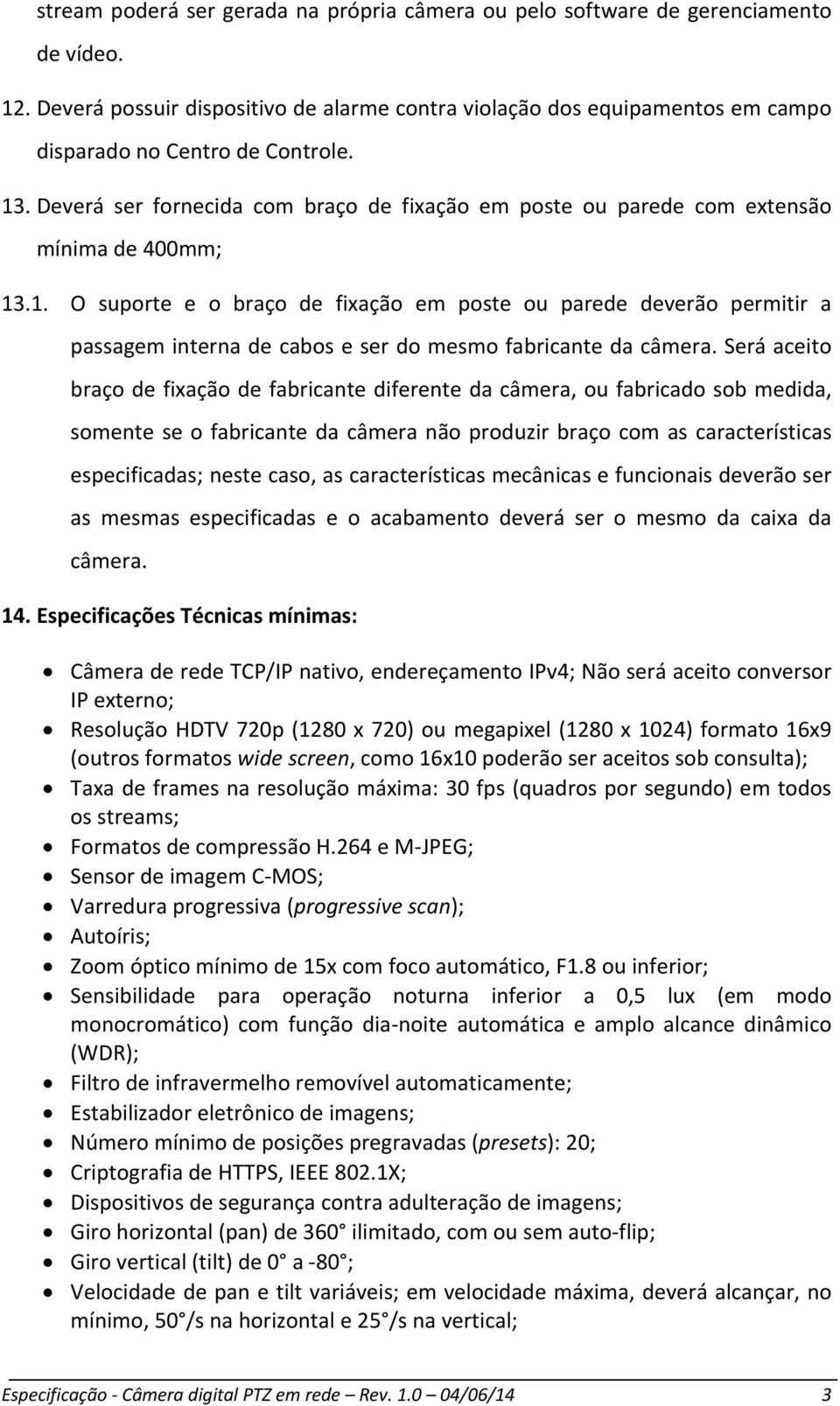 Deverá ser fornecida com braço de fixação em poste ou parede com extensão mínima de 400mm; 13