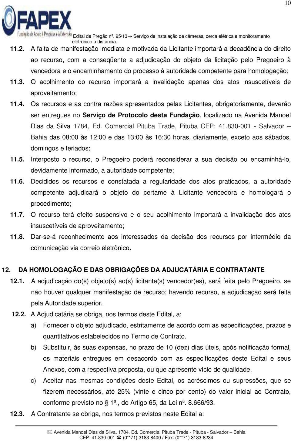 encaminhamento do processo à autoridade competente para homologação; 11.3. O acolhimento do recurso importará a invalidação apenas dos atos insuscetíveis de aproveitamento; 11.4.