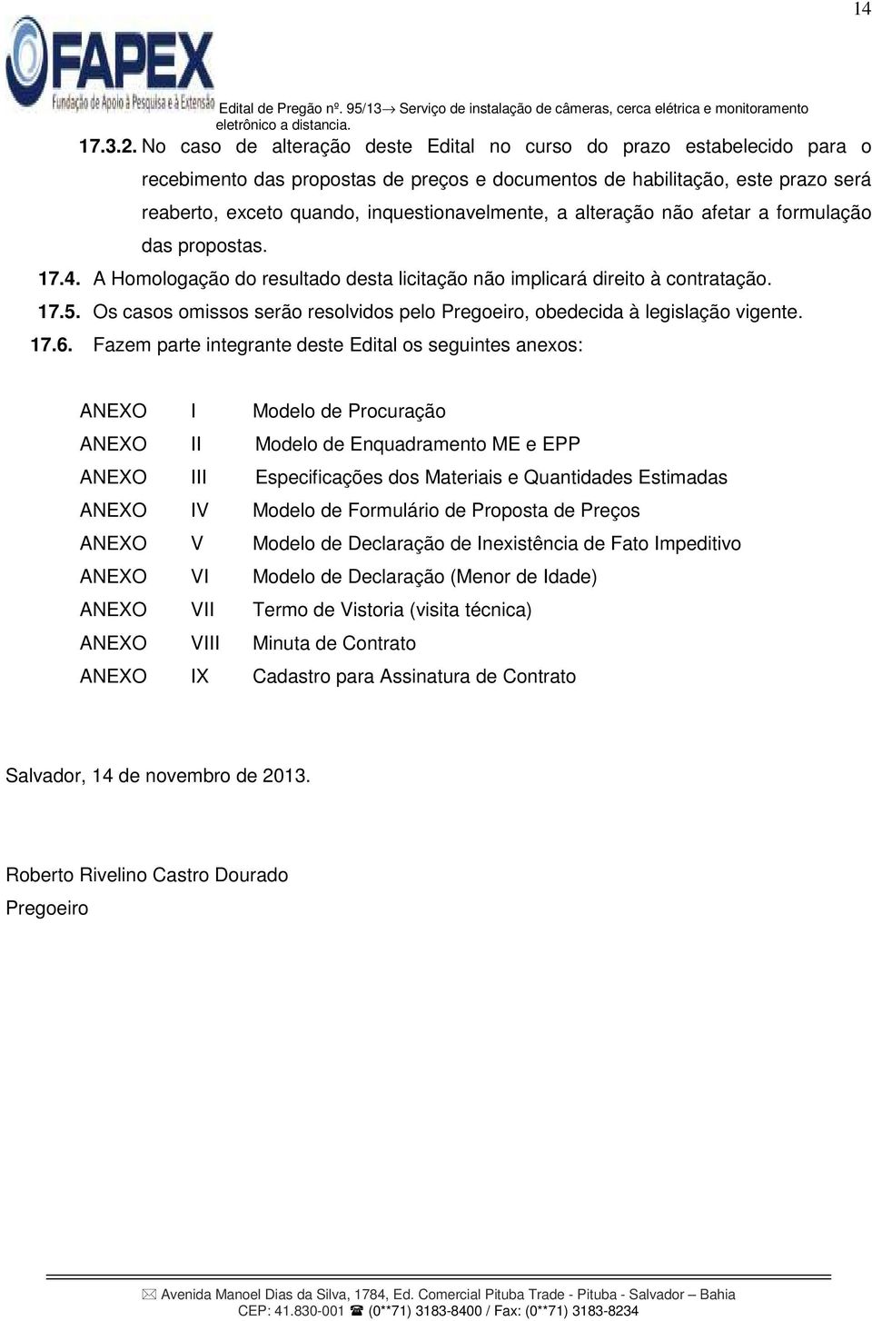 a alteração não afetar a formulação das propostas. 17.4. A Homologação do resultado desta licitação não implicará direito à contratação. 17.5.