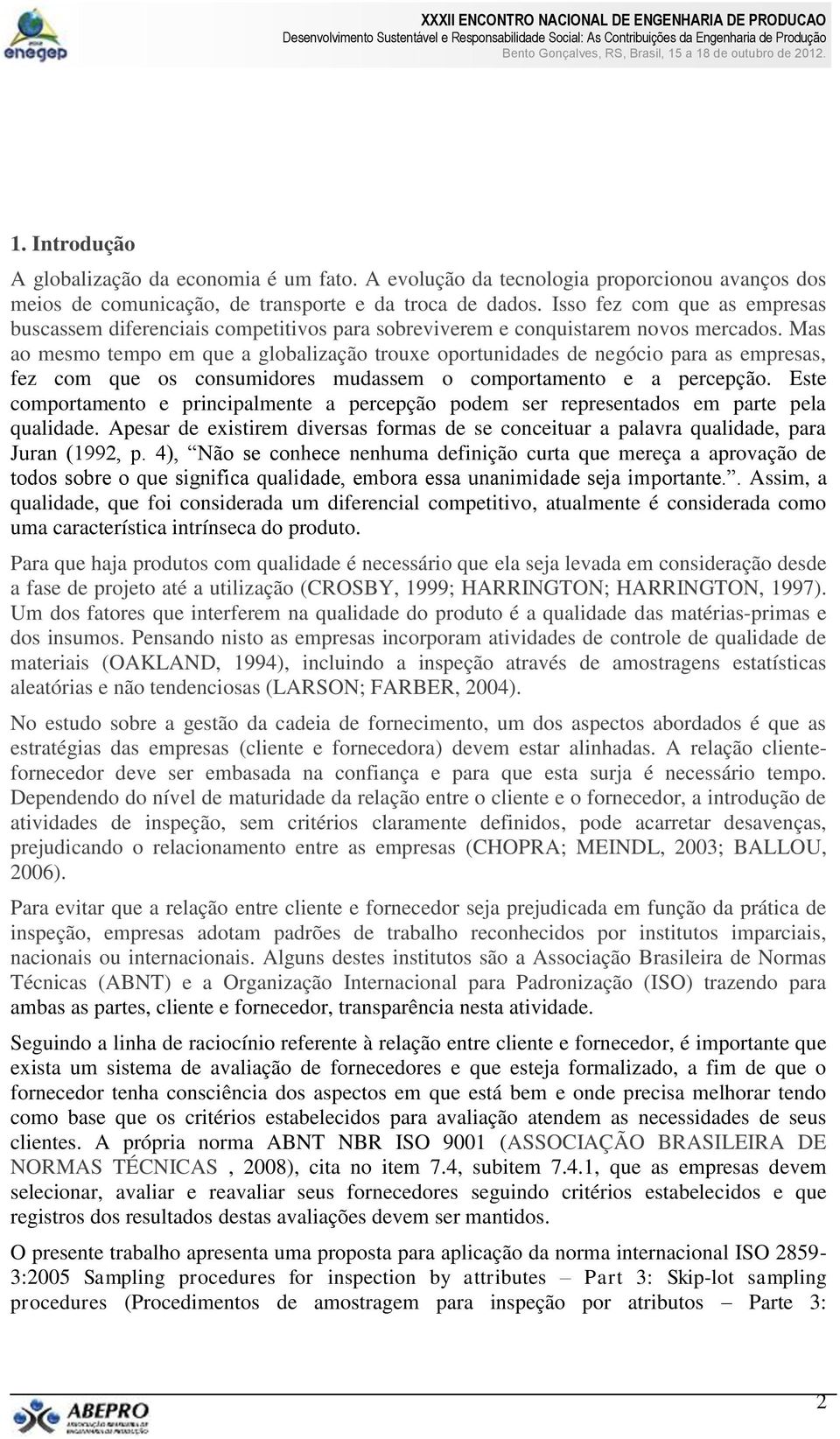 Mas ao mesmo tempo em que a globalização trouxe oportunidades de negócio para as empresas, fez com que os consumidores mudassem o comportamento e a percepção.