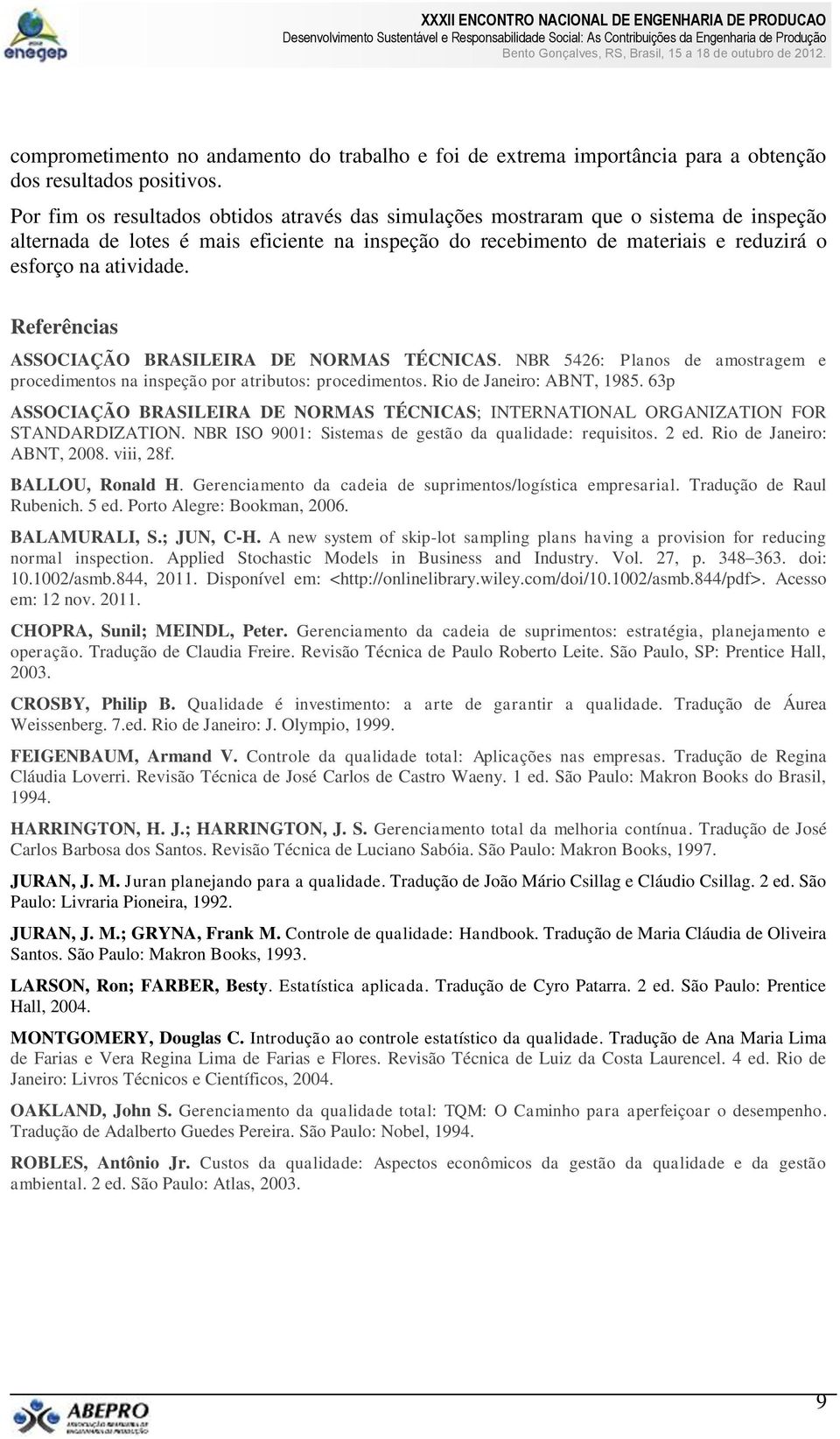 Referências ASSOCIAÇÃO BRASILEIRA DE NORMAS TÉCNICAS. NBR 5426: Planos de amostragem e procedimentos na inspeção por atributos: procedimentos. Rio de Janeiro: ABNT, 1985.