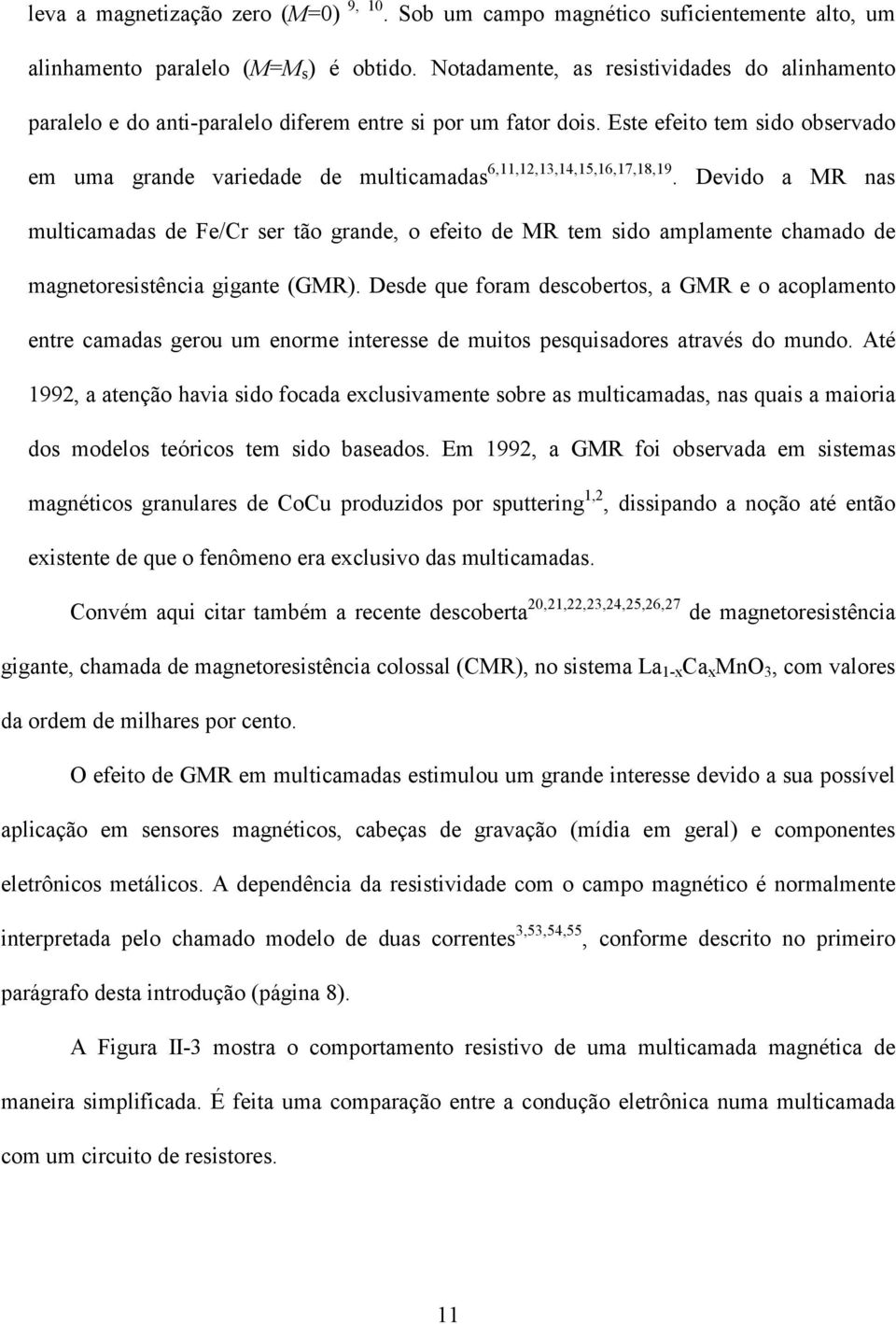 Este efeito tem sido observado em uma grande variedade de multicamadas 6,11,12,13,14,15,16,17,18,19.