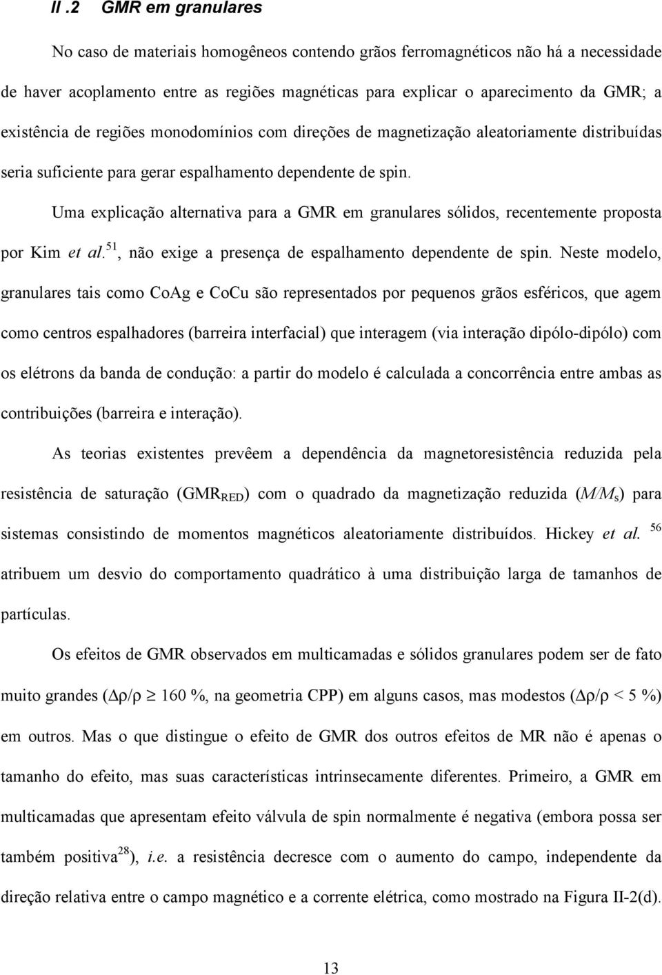 Uma explicação alternativa para a GMR em granulares sólidos, recentemente proposta por Kim et al. 51, não exige a presença de espalhamento dependente de spin.