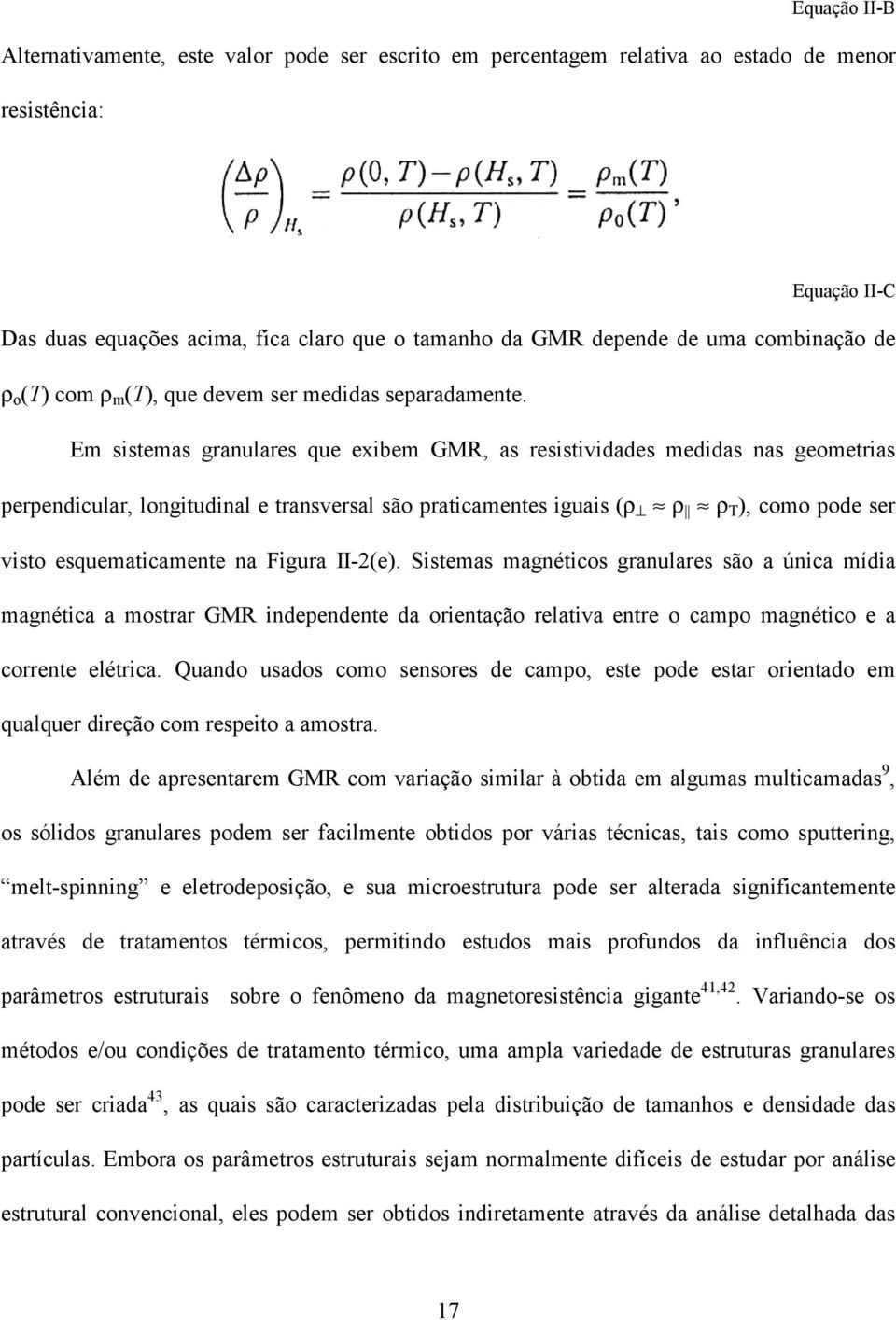 Em sistemas granulares que exibem GMR, as resistividades medidas nas geometrias perpendicular, longitudinal e transversal são praticamentes iguais (ρ ρ ρ T ), como pode ser visto esquematicamente na