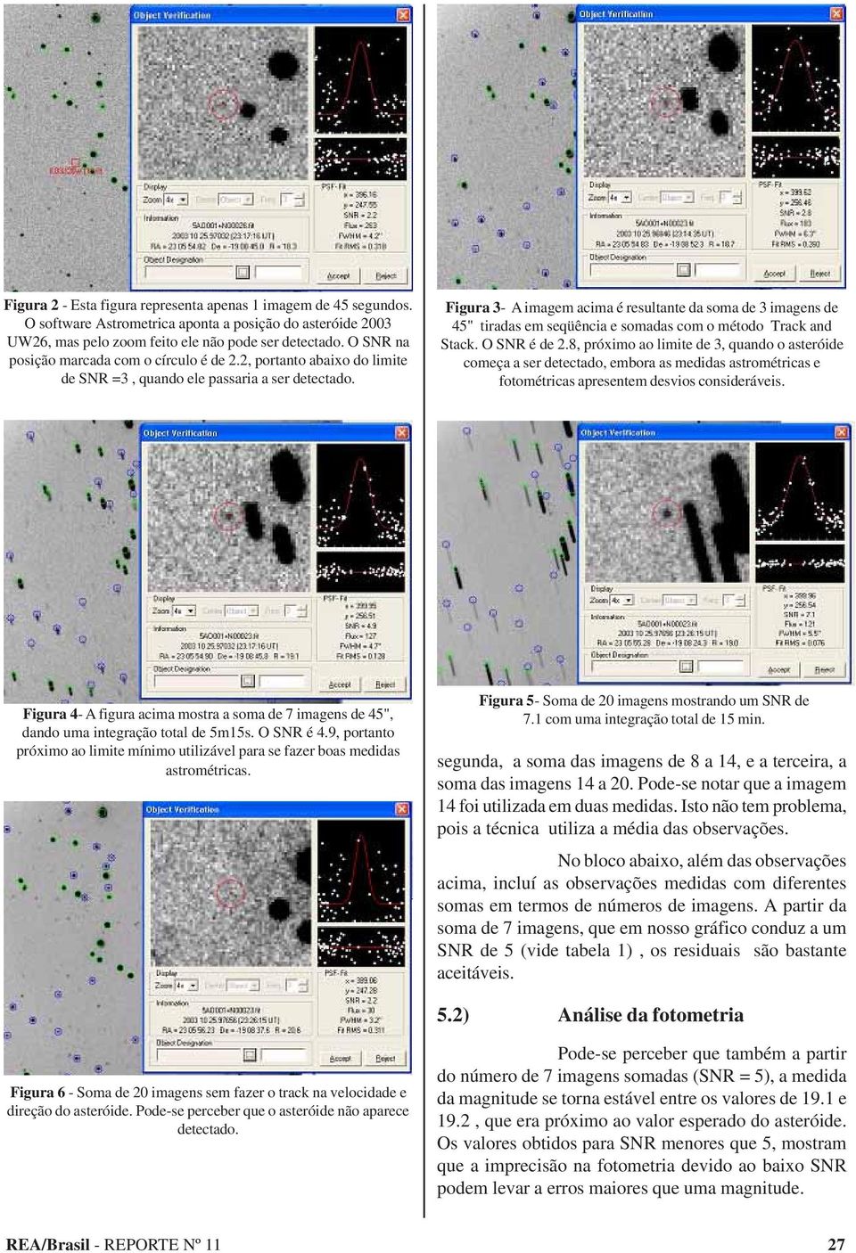 Figura 3- A imagem acima é resultante da soma de 3 imagens de 45" tiradas em seqüência e somadas com o método Track and Stack. O SNR é de 2.