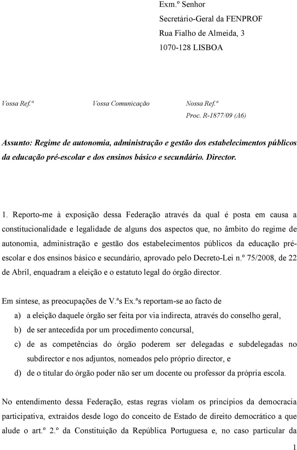 Reporto-me à exposição dessa Federação através da qual é posta em causa a constitucionalidade e legalidade de alguns dos aspectos que, no âmbito do regime de autonomia, administração e gestão dos