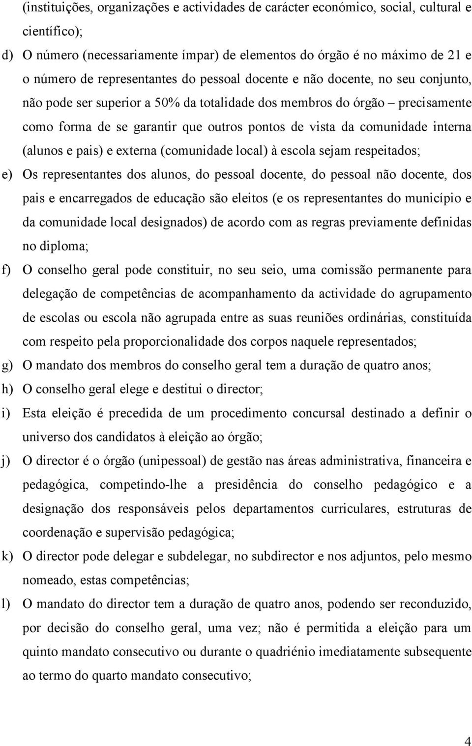 comunidade interna (alunos e pais) e externa (comunidade local) à escola sejam respeitados; e) Os representantes dos alunos, do pessoal docente, do pessoal não docente, dos pais e encarregados de