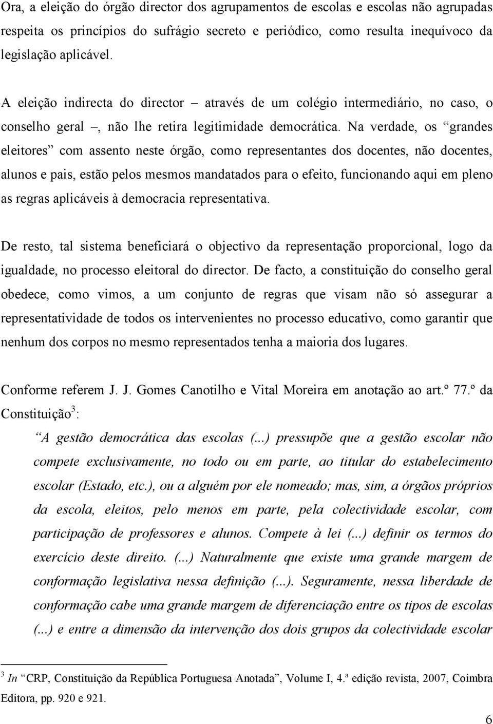 Na verdade, os grandes eleitores com assento neste órgão, como representantes dos docentes, não docentes, alunos e pais, estão pelos mesmos mandatados para o efeito, funcionando aqui em pleno as