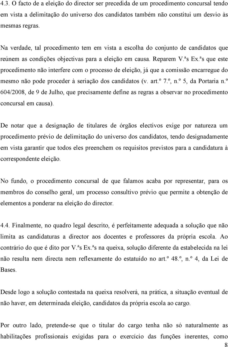 ªs que este procedimento não interfere com o processo de eleição, já que a comissão encarregue do mesmo não pode proceder à seriação dos candidatos (v. art.º 7.º, n.º 5, da Portaria n.