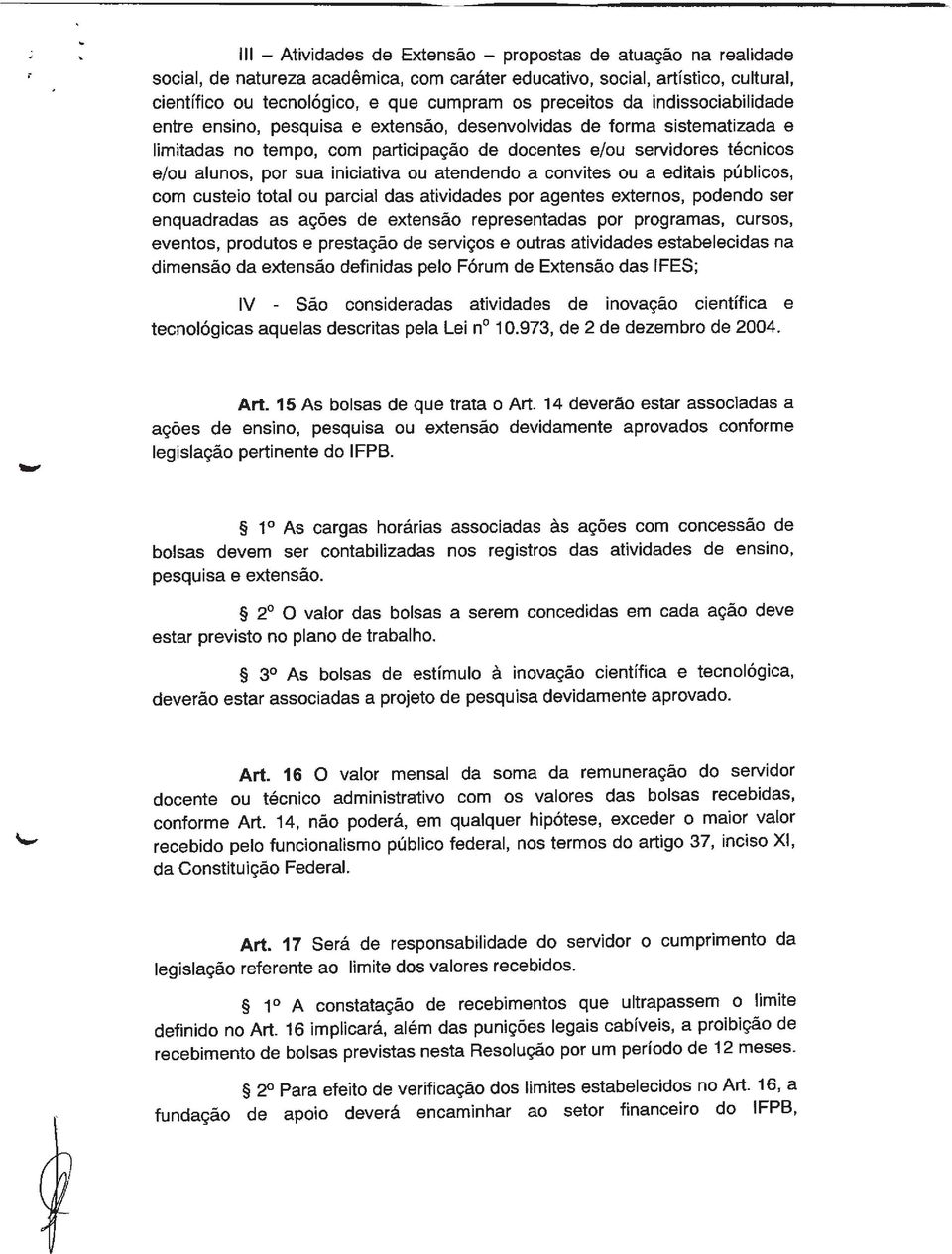 sua iniciativa ou atendendo a convites ou a editais públicos, com custeio total ou parcial das atividades por agentes externos, podendo ser enquadradas as ações de extensão representadas por