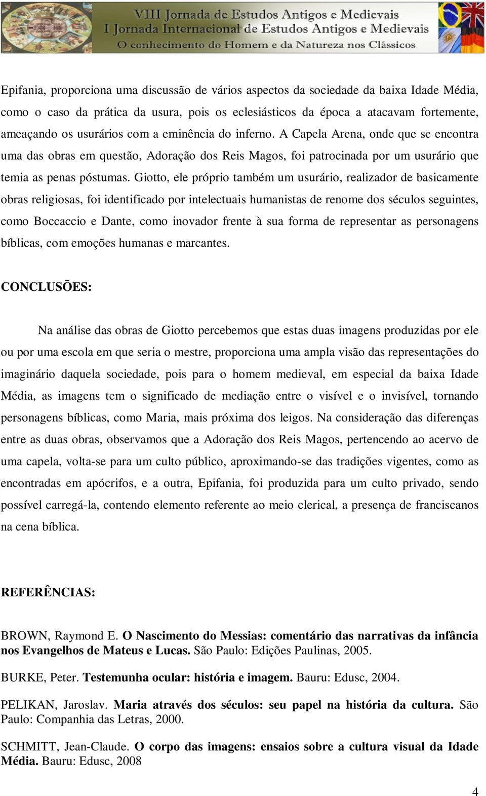 Giotto, ele próprio também um usurário, realizador de basicamente obras religiosas, foi identificado por intelectuais humanistas de renome dos séculos seguintes, como Boccaccio e Dante, como inovador