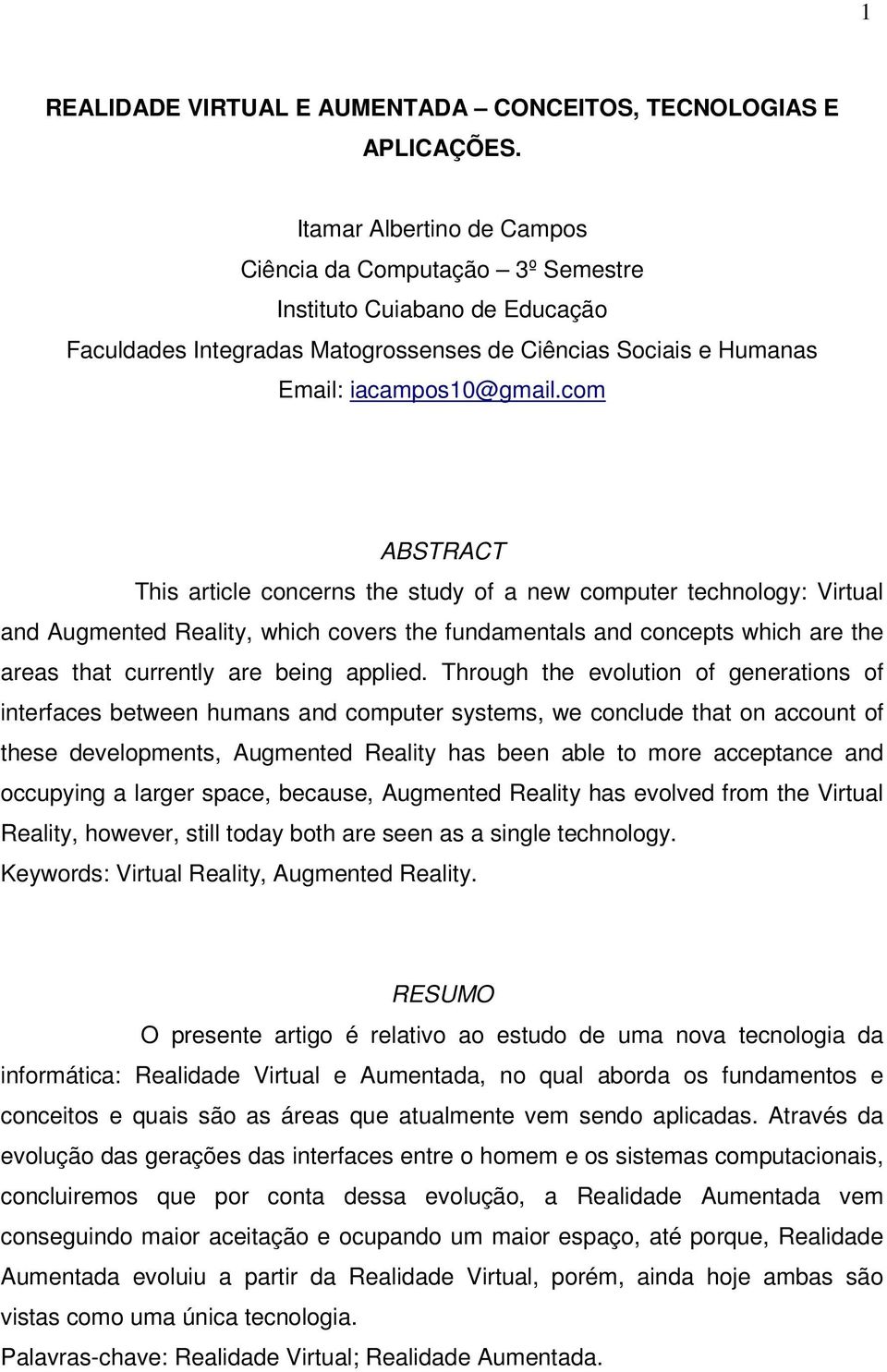 com ABSTRACT This article concerns the study of a new computer technology: Virtual and Augmented Reality, which covers the fundamentals and concepts which are the areas that currently are being