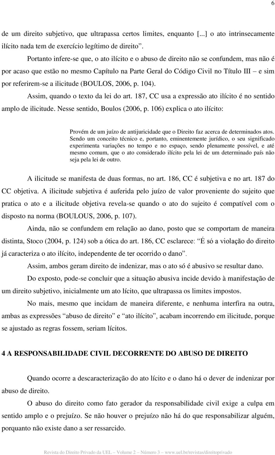 ilicitude (BOULOS, 2006, p. 104). Assim, quando o texto da lei do art. 187, CC usa a expressão ato ilícito é no sentido amplo de ilicitude. Nesse sentido, Boulos (2006, p.