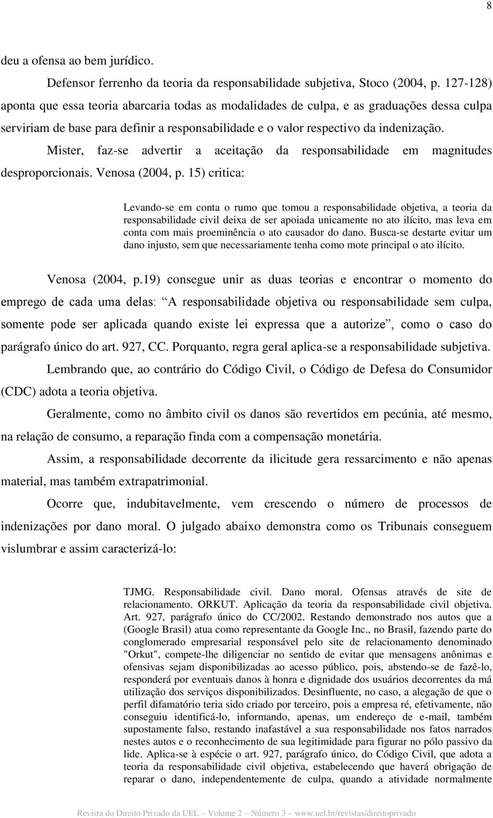 Mister, faz-se advertir a aceitação da responsabilidade em magnitudes desproporcionais. Venosa (2004, p.