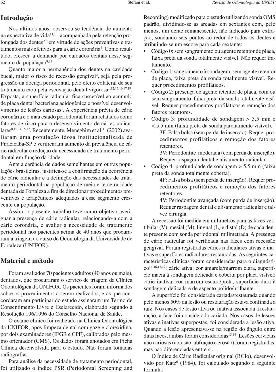 preventivas e tratamentos mais efetivos para a cárie coronária 7. Como resultado, cresceu a demanda por cuidados dentais nesse segmento da população 8,21.