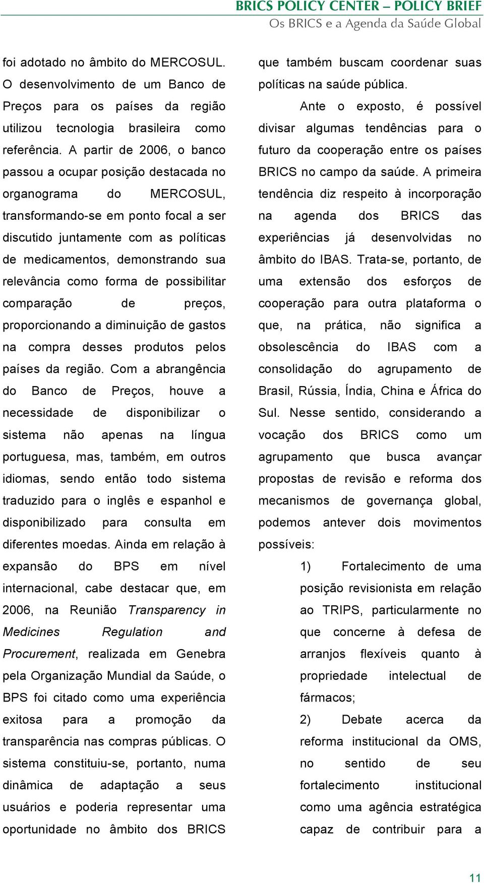 relevância como forma de possibilitar comparação de preços, proporcionando a diminuição de gastos na compra desses produtos pelos países da região.