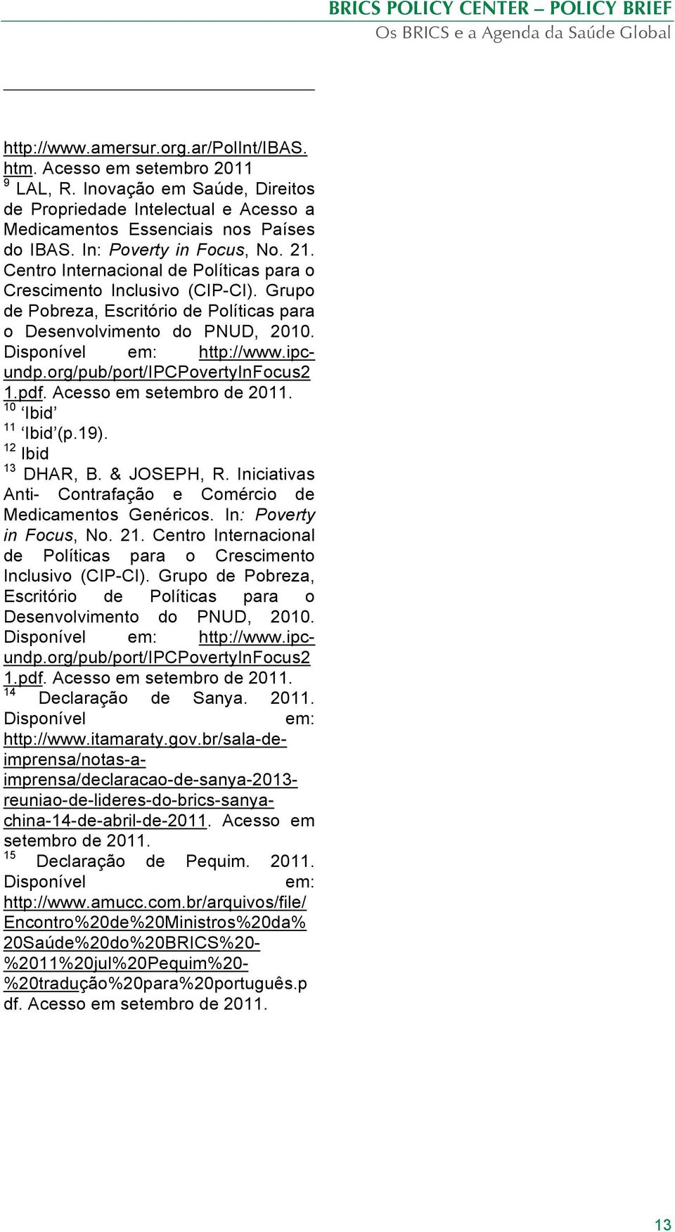 Disponível em: http://www.ipcundp.org/pub/port/ipcpovertyinfocus2 1.pdf. Acesso em setembro de 2011. 10 Ibid 1.pdf. Acesso em setembro de 2011. 14 Declaração de Sanya. 2011. 11 Ibid (p.19).