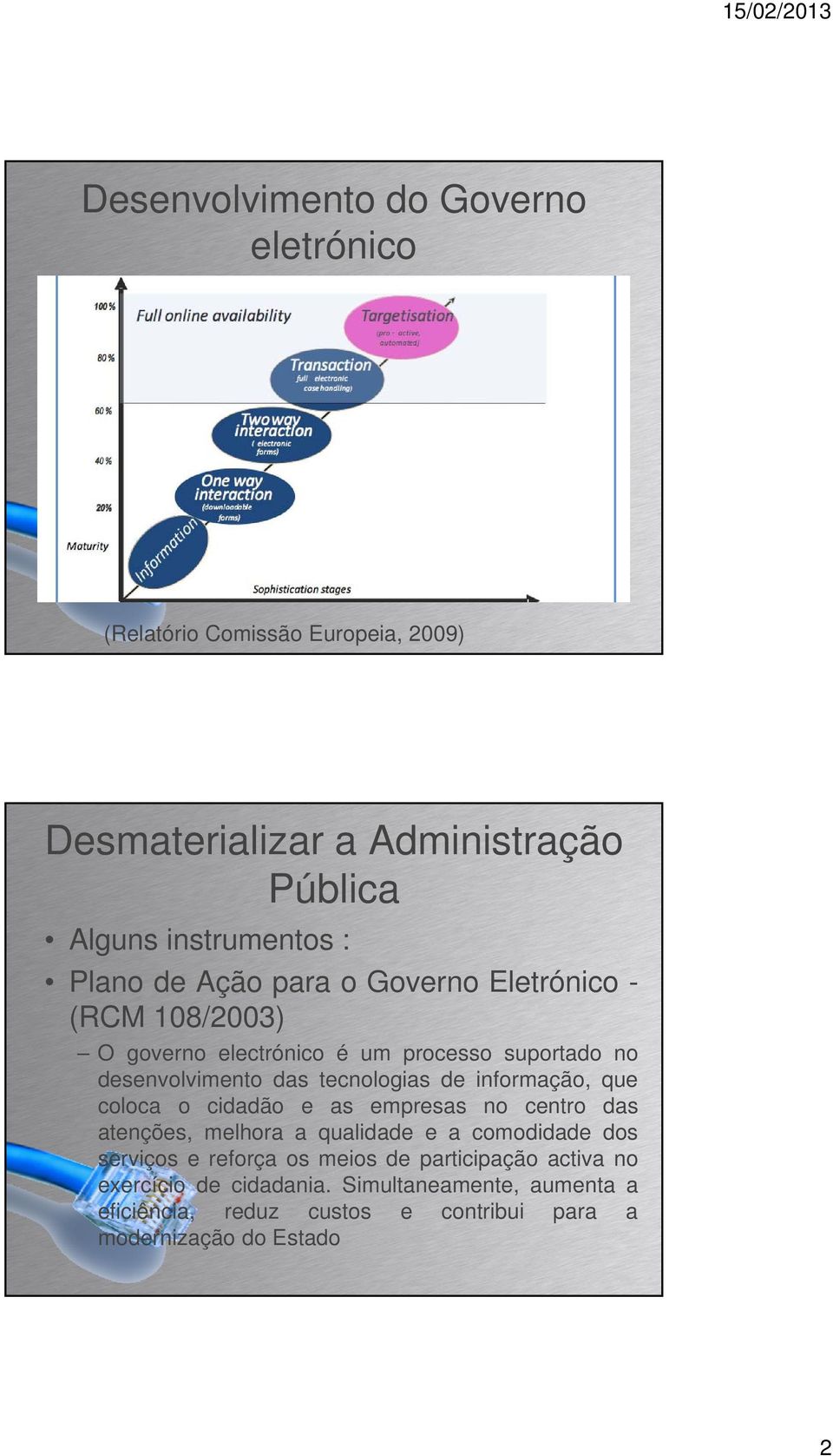 de informação, que coloca o cidadão e as empresas no centro das atenções, melhora a qualidade e a comodidade dos serviços e reforça os