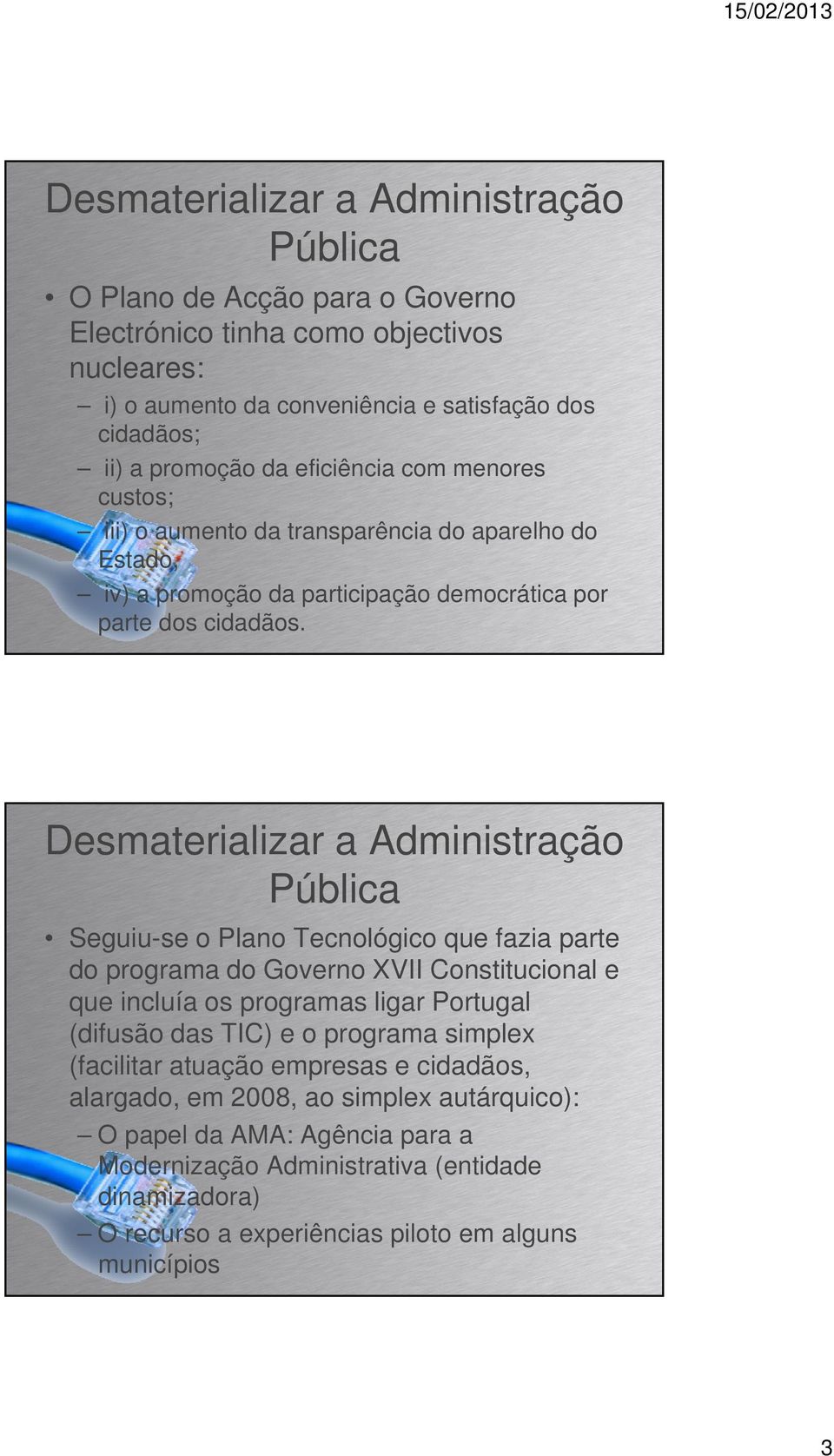 Desmaterializar a Administração Pública Seguiu-se o Plano Tecnológico que fazia parte do programa do Governo XVII Constitucional e que incluía os programas ligar Portugal (difusão das TIC) e o