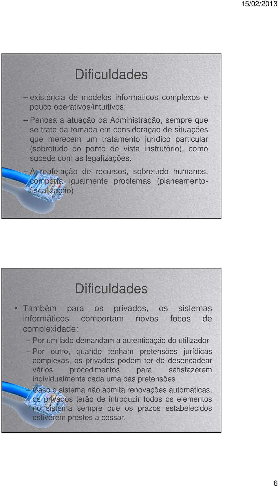 A reafetação de recursos, sobretudo humanos, comporta igualmente problemas (planeamentofiscalização) Dificuldades Também para os privados, os sistemas informáticos comportam novos focos de