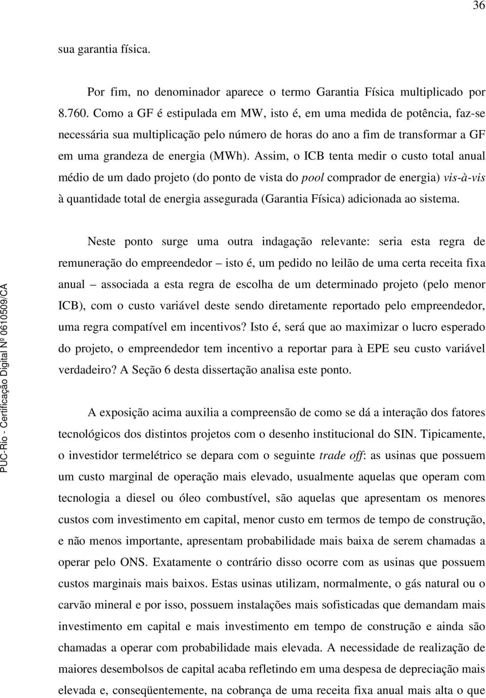 Assim, o ICB tenta medir o custo total anual médio de um dado proeto (do ponto de vista do pool comprador de energia) vis-à-vis à quantidade total de energia assegurada (Garantia Física) adicionada